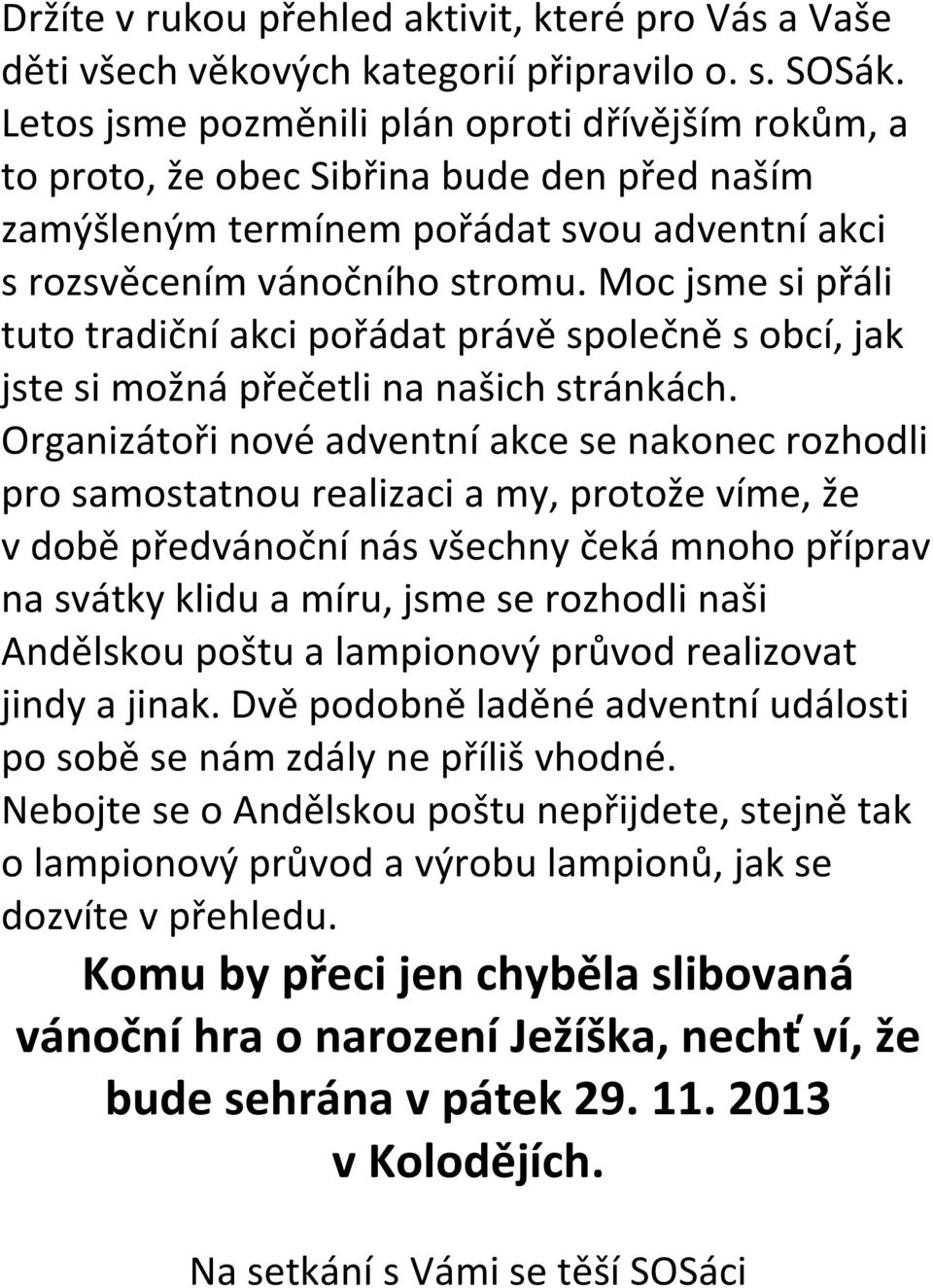 Moc jsme si přáli tuto tradiční akci pořádat právě společně s obcí, jak jste si možná přečetli na našich stránkách.