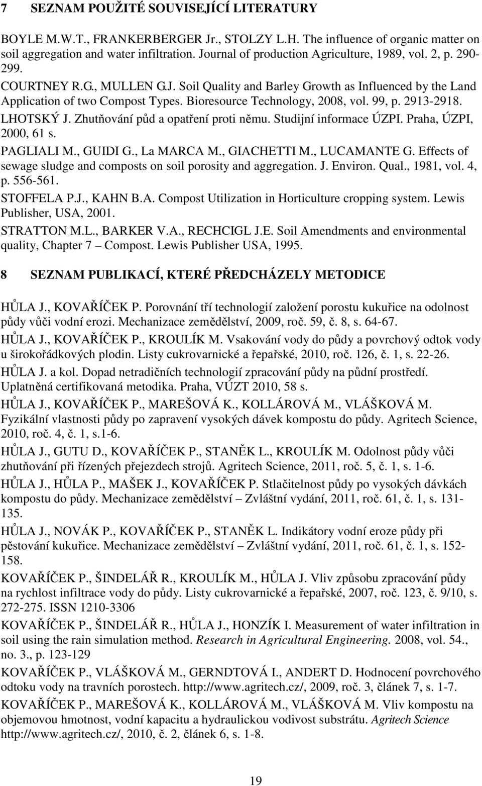 Bioresource Technology, 8, vol. 99, p. 2913-2918. LHOTSKÝ J. Zhutňování půd a opatření proti němu. Studijní informace ÚZPI. Praha, ÚZPI, 0, 61 s. PAGLIALI M., GUIDI G., La MARCA M., GIACHETTI M.