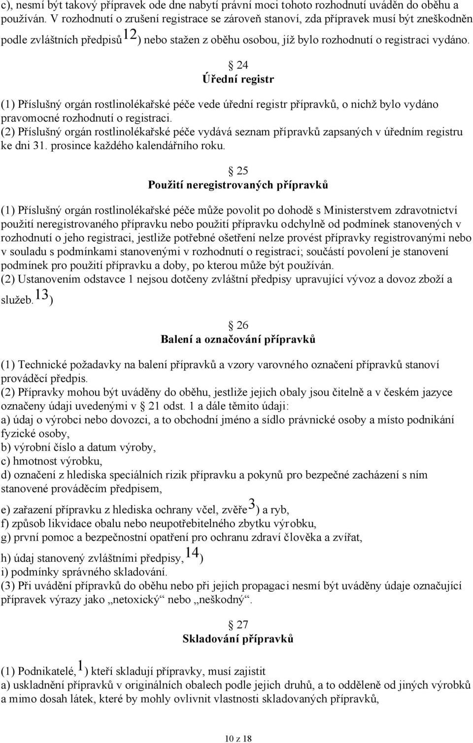 24 Úřední registr (1) Příslušný orgán rostlinolékařské péče vede úřední registr přípravků, o nichž bylo vydáno pravomocné rozhodnutí o registraci.