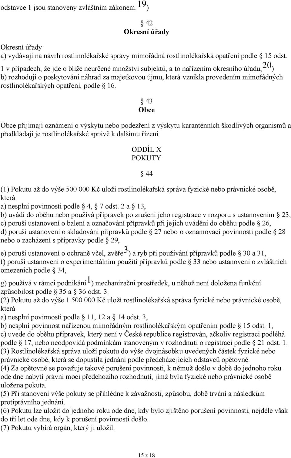 rostlinolékařských opatření, podle 16. 43 Obce Obce přijímají oznámení o výskytu nebo podezření z výskytu karanténních škodlivých organismů a předkládají je rostlinolékařské správě k dalšímu řízení.