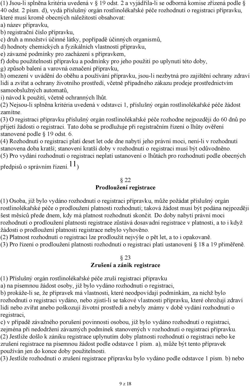 množství účinné látky, popřípadě účinných organismů, d) hodnoty chemických a fyzikálních vlastností přípravku, e) závazné podmínky pro zacházení s přípravkem, f) dobu použitelnosti přípravku a