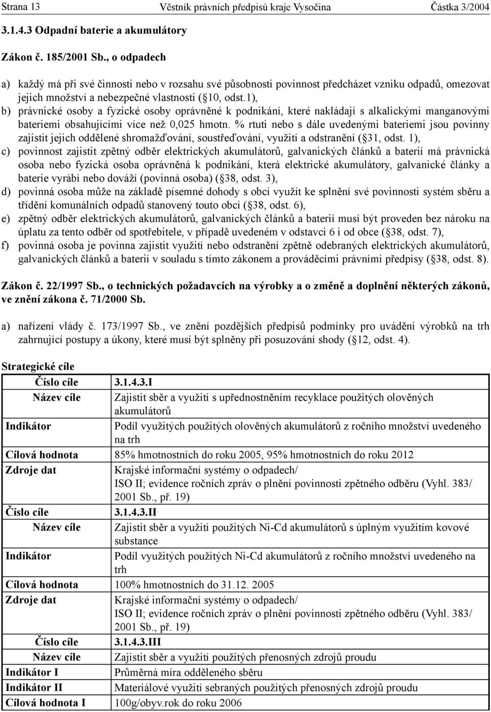 1), b) právnické osoby a fyzické osoby oprávněné k podnikání, které nakládají s alkalickými manganovými bateriemi obsahujícími více než 0,025 hmotn.