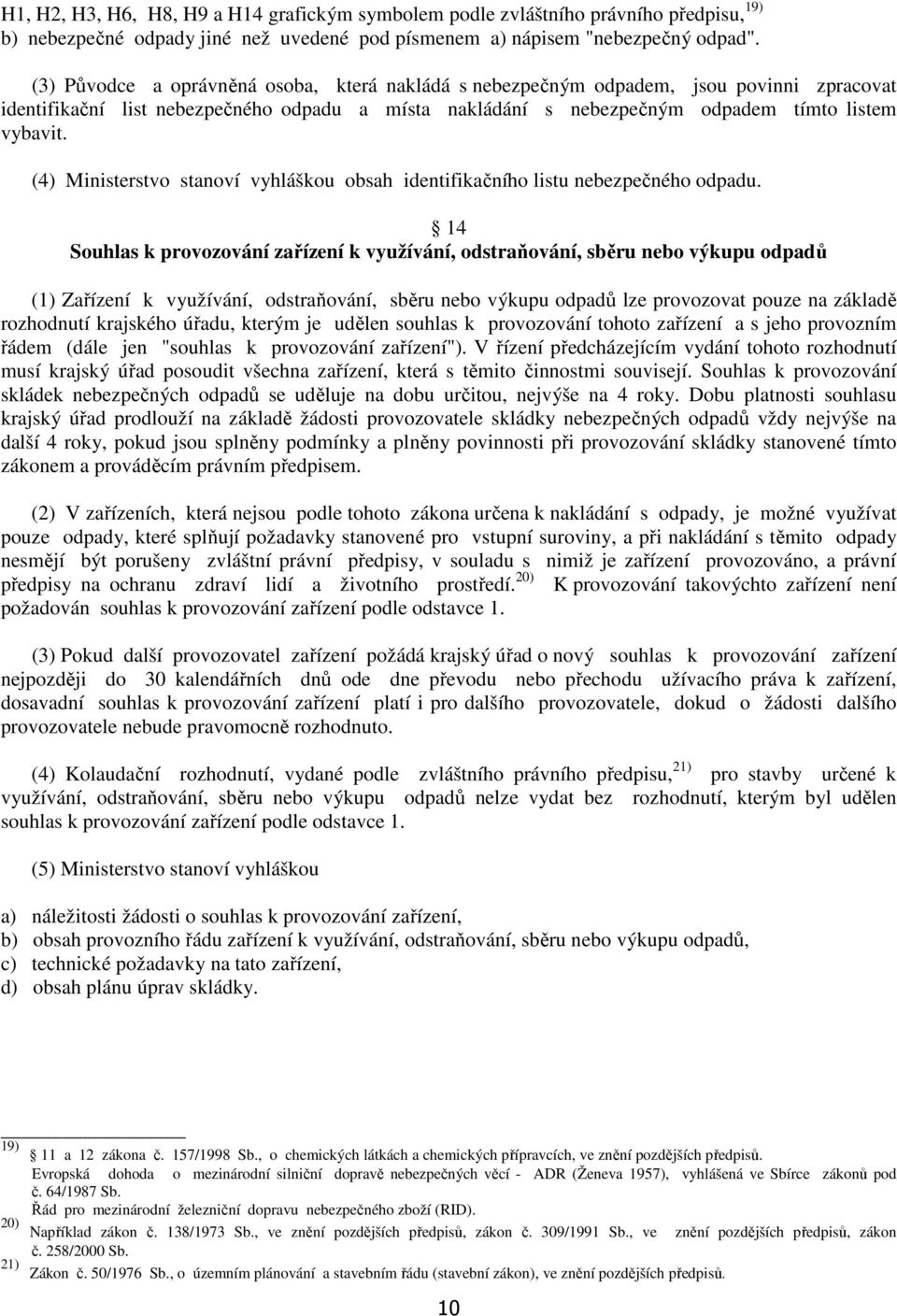 (4) Ministerstvo stanoví vyhláškou obsah identifikačního listu nebezpečného odpadu.