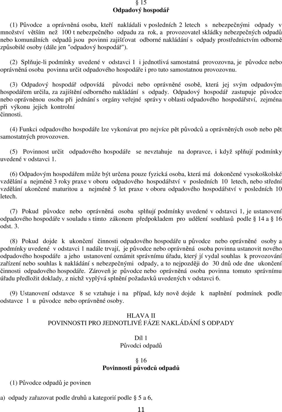 (2) Splňuje-li podmínky uvedené v odstavci 1 i jednotlivá samostatná provozovna, je původce nebo oprávněná osoba povinna určit odpadového hospodáře i pro tuto samostatnou provozovnu.