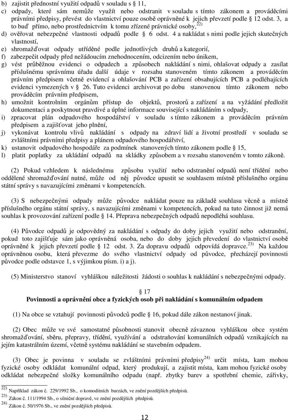 4 a nakládat s nimi podle jejich skutečných vlastností, e) shromažďovat odpady utříděné podle jednotlivých druhů a kategorií, f) zabezpečit odpady před nežádoucím znehodnocením, odcizením nebo