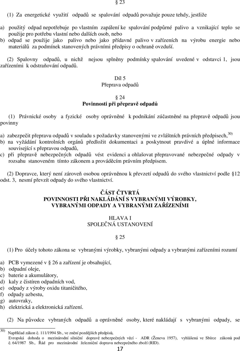 ovzduší. (2) Spalovny odpadů, u nichž nejsou splněny podmínky spalování uvedené v odstavci 1, jsou zařízeními k odstraňování odpadů.