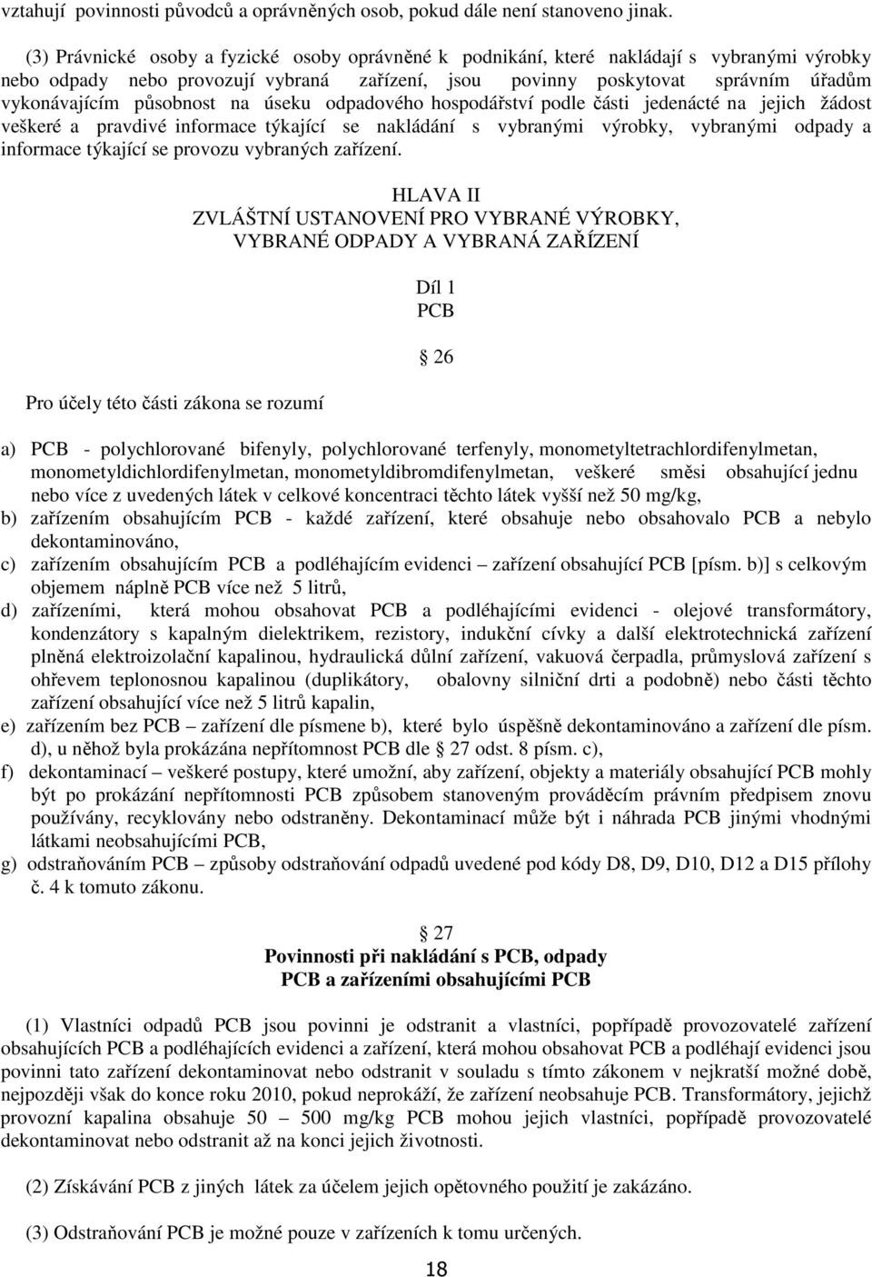 působnost na úseku odpadového hospodářství podle části jedenácté na jejich žádost veškeré a pravdivé informace týkající se nakládání s vybranými výrobky, vybranými odpady a informace týkající se