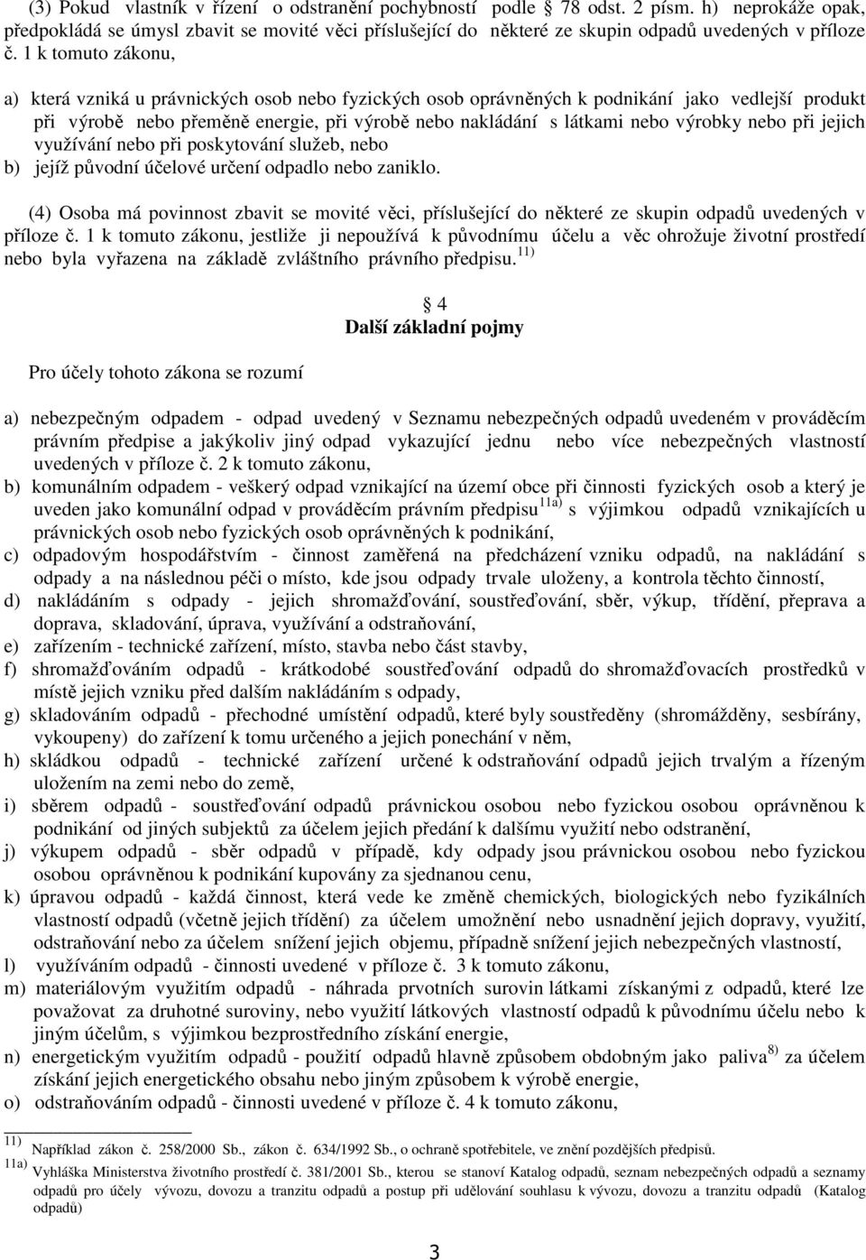 1 k tomuto zákonu, a) která vzniká u právnických osob nebo fyzických osob oprávněných k podnikání jako vedlejší produkt při výrobě nebo přeměně energie, při výrobě nebo nakládání s látkami nebo