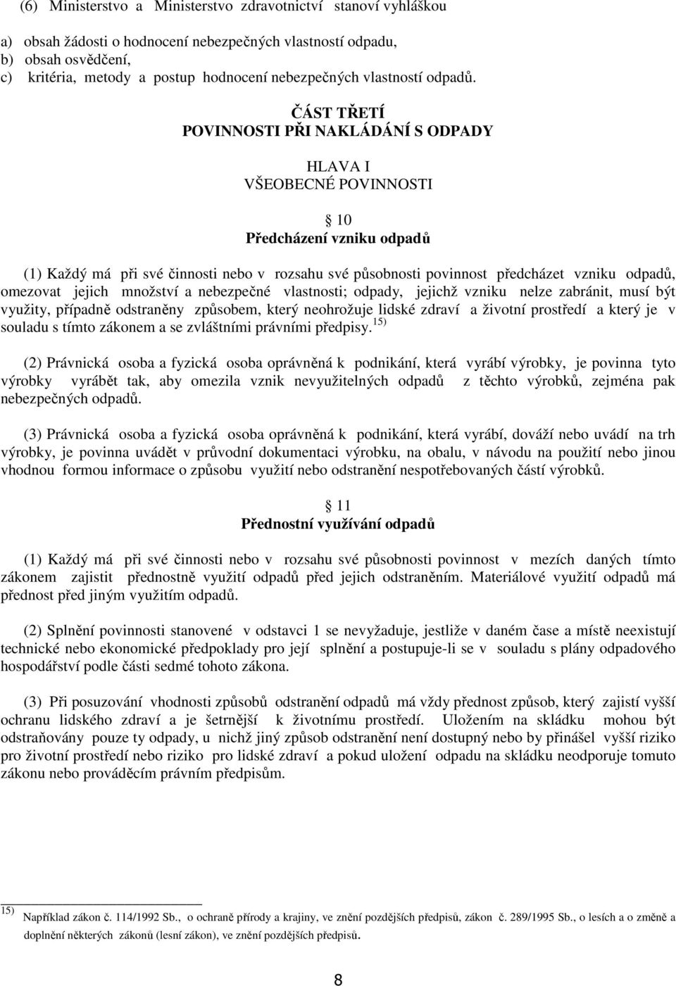 ČÁST TŘETÍ POVINNOSTI PŘI NAKLÁDÁNÍ S ODPADY HLAVA I VŠEOBECNÉ POVINNOSTI 10 Předcházení vzniku odpadů (1) Každý má při své činnosti nebo v rozsahu své působnosti povinnost předcházet vzniku odpadů,