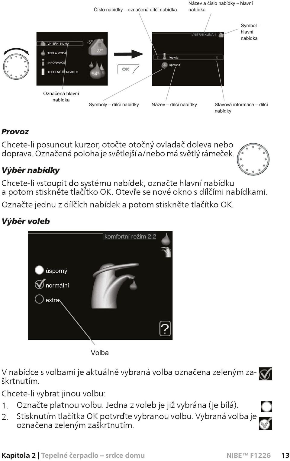 Označte jednu z dílčích nabídek a potom stiskněte tlačítko OK. Výběr voleb V nabídce s volbami je aktuálně vybraná volba označena zeleným zaškrtnutím.