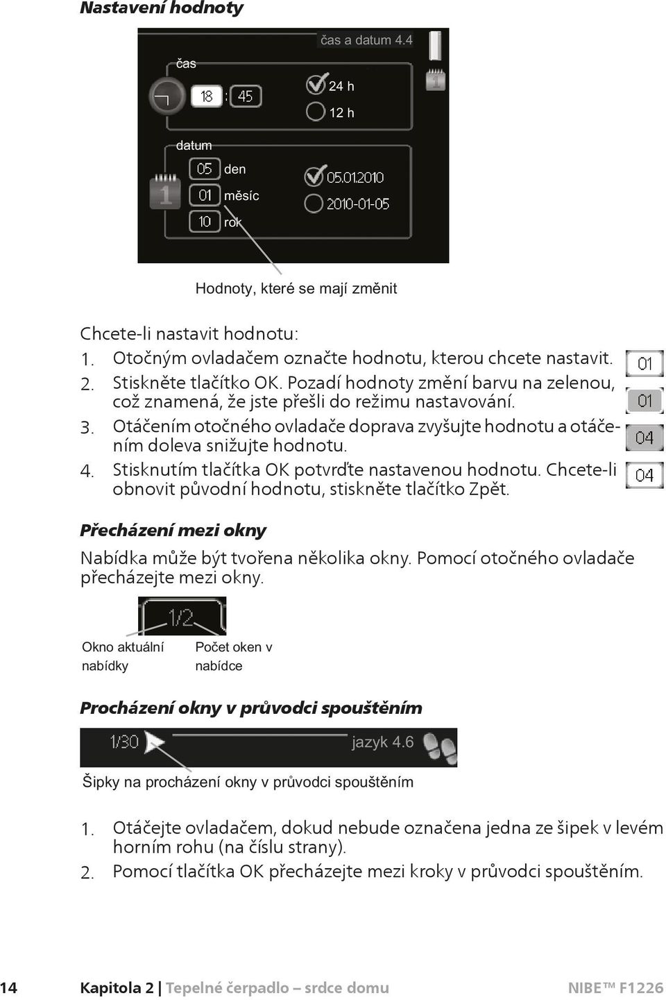 Stisknutím tlačítka OK potvrďte nastavenou hodnotu. Chcete-li obnovit původní hodnotu, stiskněte tlačítko Zpět. Přecházení mezi okny Nabídka může být tvořena několika okny.