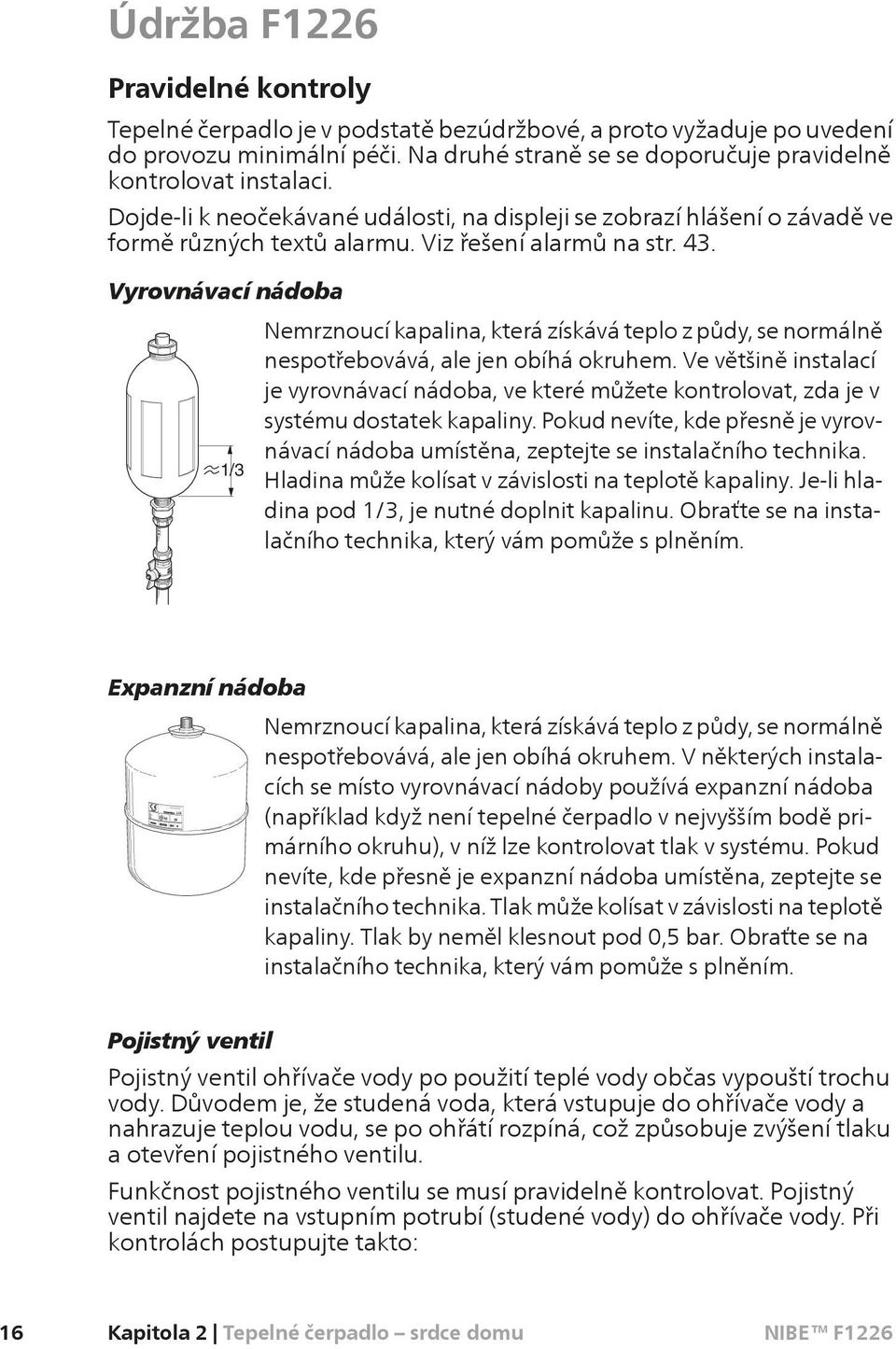 Vyrovnávací nádoba Nemrznoucí kapalina, která získává teplo z půdy, se normálně nespotřebovává, ale jen obíhá okruhem.