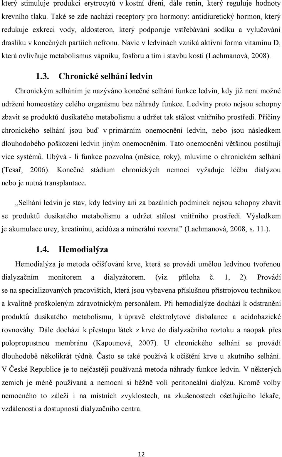 Navíc v ledvinách vzniká aktivní forma vitamínu D, která ovlivňuje metabolismus vápníku, fosforu a tím i stavbu kostí (Lachmanová, 2008). 1.3.