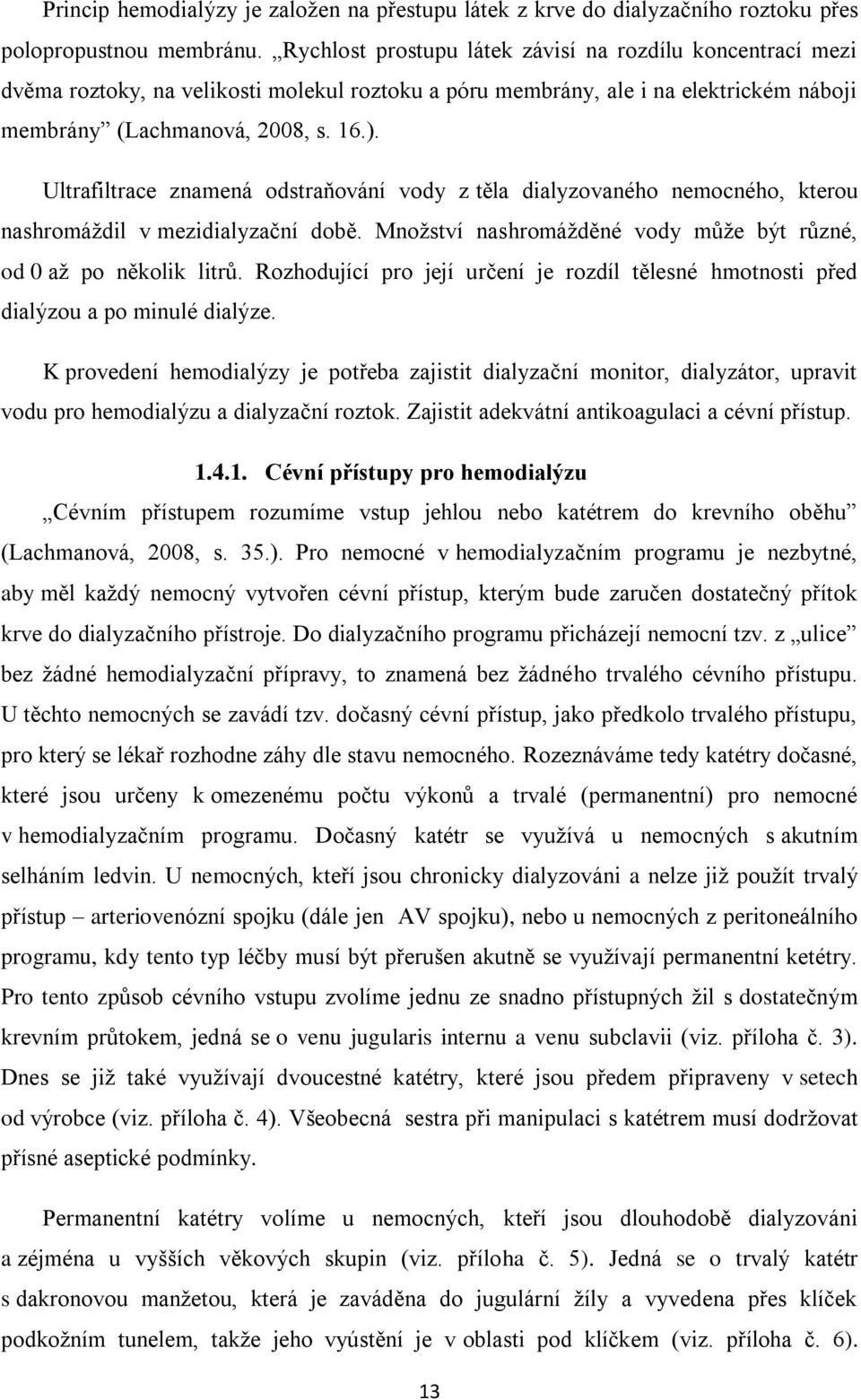 Ultrafiltrace znamená odstraňování vody z těla dialyzovaného nemocného, kterou nashromáţdil v mezidialyzační době. Mnoţství nashromáţděné vody můţe být různé, od 0 aţ po několik litrů.