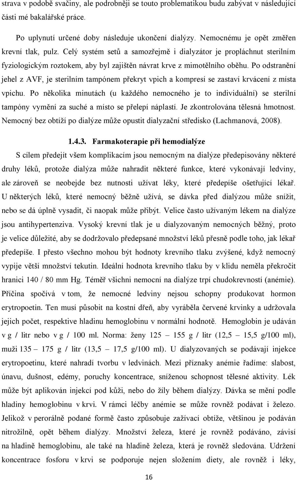 Po odstranění jehel z AVF, je sterilním tampónem překryt vpich a kompresí se zastaví krvácení z místa vpichu.