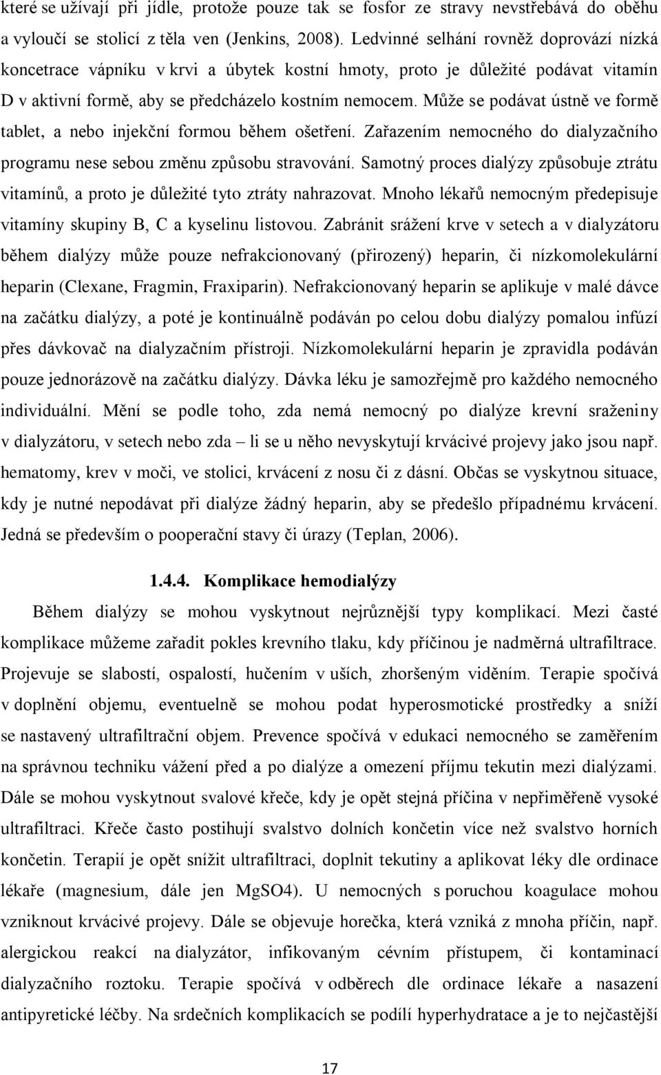 Můţe se podávat ústně ve formě tablet, a nebo injekční formou během ošetření. Zařazením nemocného do dialyzačního programu nese sebou změnu způsobu stravování.