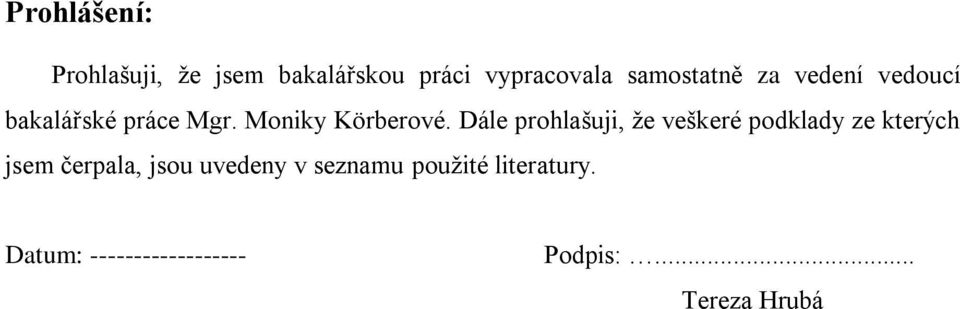 Dále prohlašuji, ţe veškeré podklady ze kterých jsem čerpala, jsou