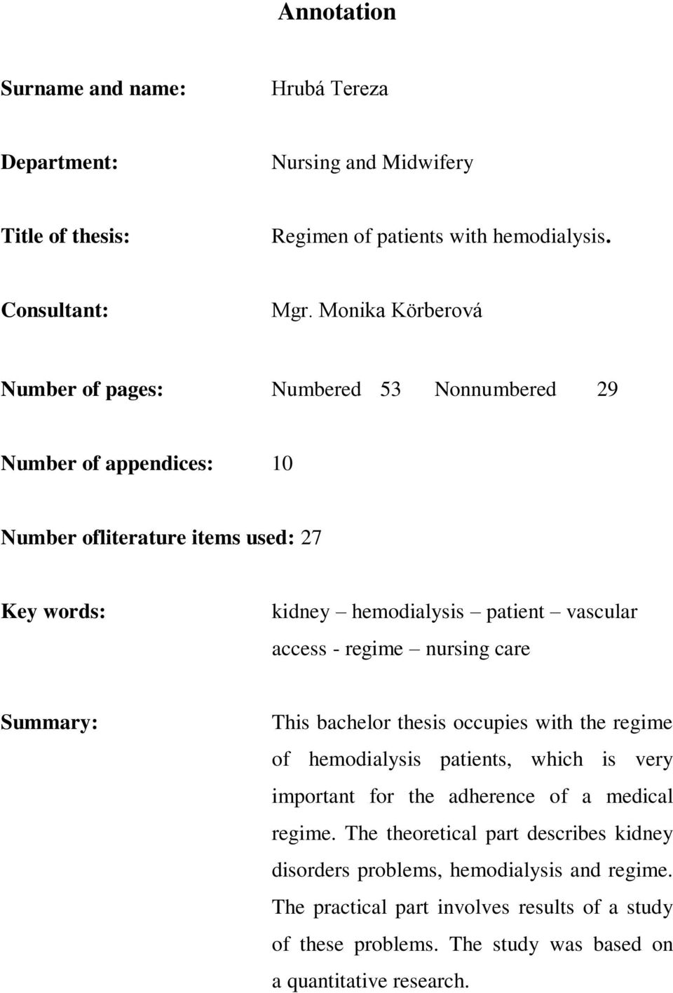 access - regime nursing care Summary: This bachelor thesis occupies with the regime of hemodialysis patients, which is very important for the adherence of a medical regime.