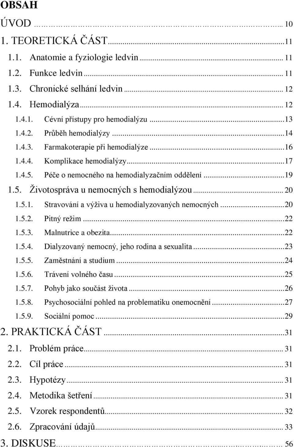 .. 20 1.5.1. Stravování a výţiva u hemodialyzovaných nemocných... 20 1.5.2. Pitný reţim... 22 1.5.3. Malnutrice a obezita... 22 1.5.4. Dialyzovaný nemocný, jeho rodina a sexualita... 23 1.5.5. Zaměstnání a studium.