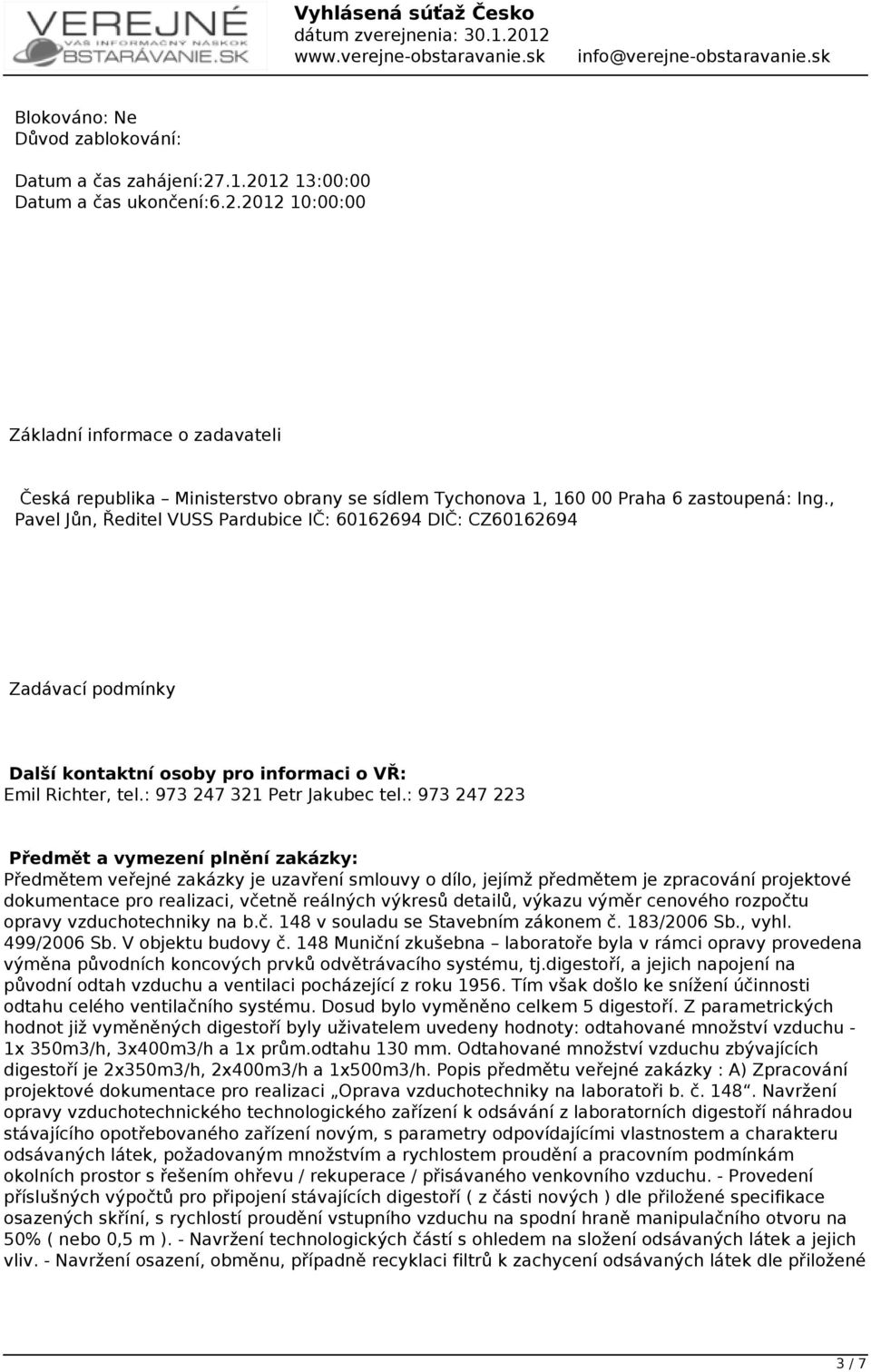 : 973 247 223 Předmět a vymezení plnění zakázky: Předmětem veřejné zakázky je uzavření smlouvy o dílo, jejímž předmětem je zpracování projektové dokumentace pro realizaci, včetně reálných výkresů