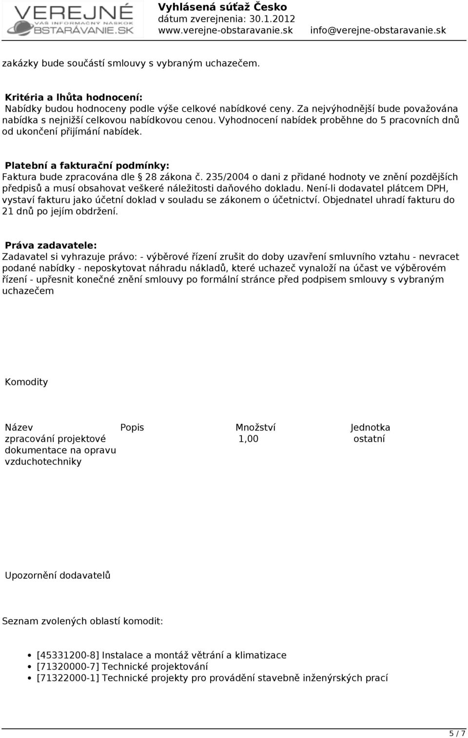 Platební a fakturační podmínky: Faktura bude zpracována dle 28 zákona č. 235/2004 o dani z přidané hodnoty ve znění pozdějších předpisů a musí obsahovat veškeré náležitosti daňového dokladu.