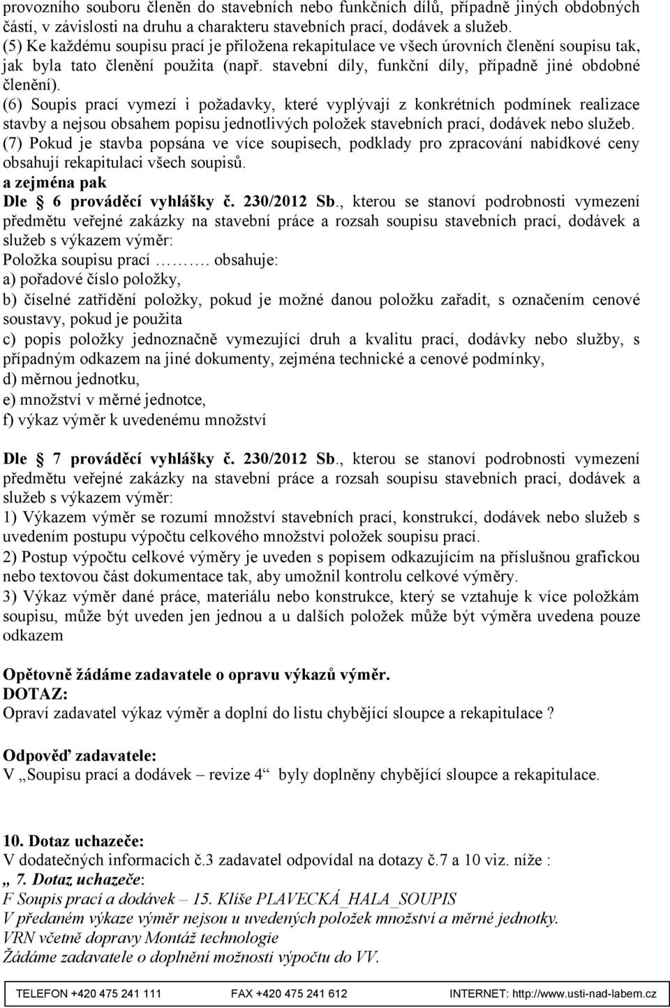 (6) Soupis prací vymezí i požadavky, které vyplývají z konkrétních podmínek realizace stavby a nejsou obsahem popisu jednotlivých položek stavebních prací, dodávek nebo služeb.