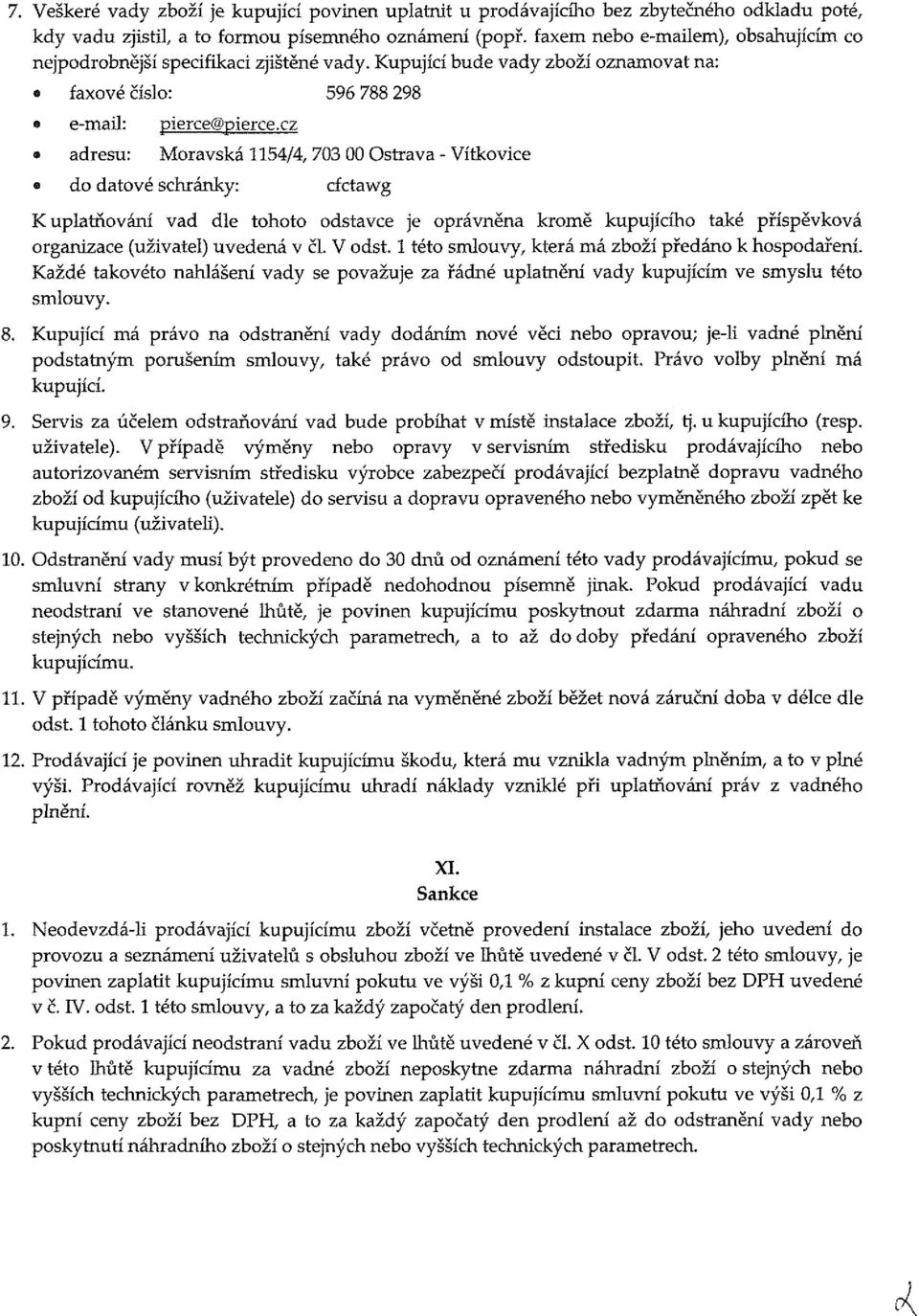 cz o adresu: Moravská 1154/4, 703 00 Ostrava - Vítkovice do datové schránky: cfctawg K uplatňování vad dle tohoto odstavce je oprávněna kromě kupujícího také příspěvková organizace (uživatel) uvedená