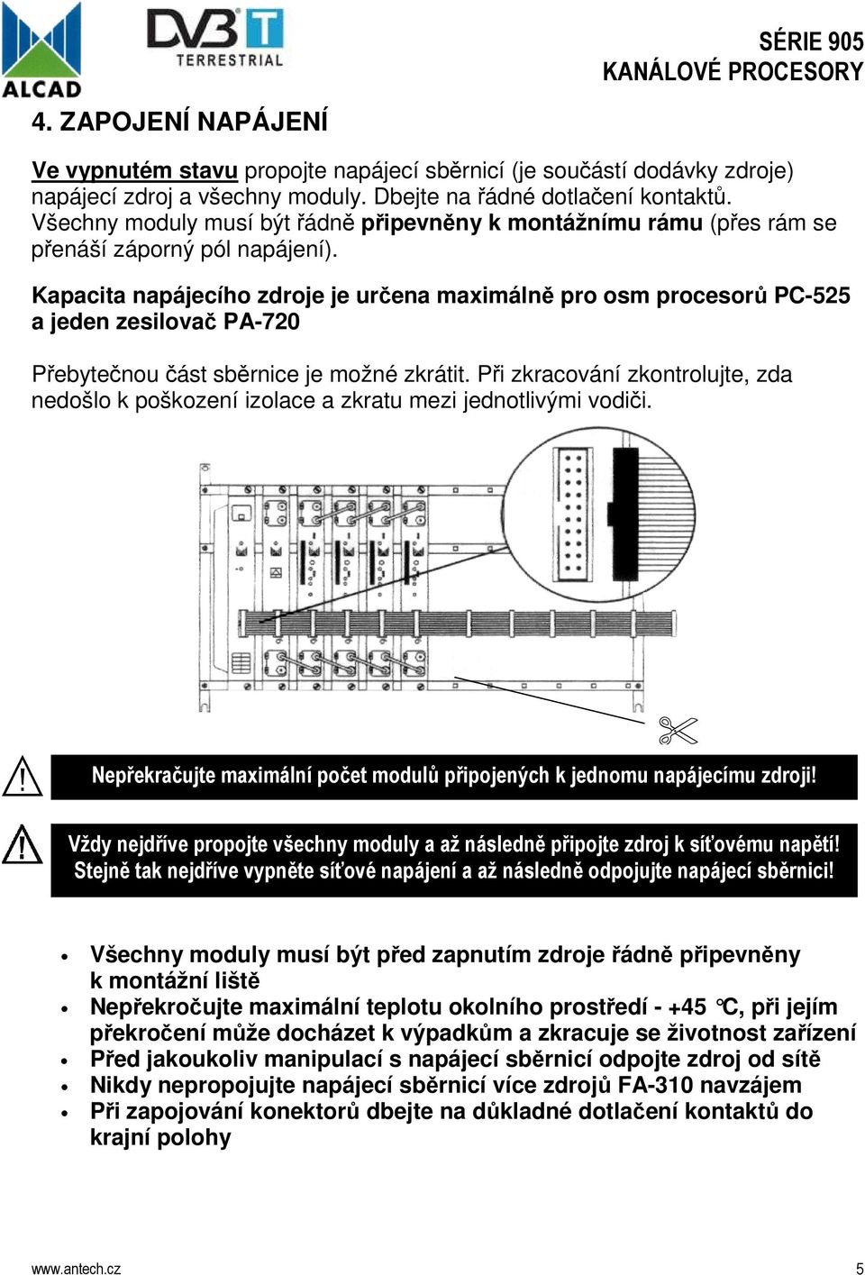 Kapacita napájecího zdroje je určena maximálně pro osm procesorů PC-525 a jeden zesilovač PA-720 Přebytečnou část sběrnice je možné zkrátit.