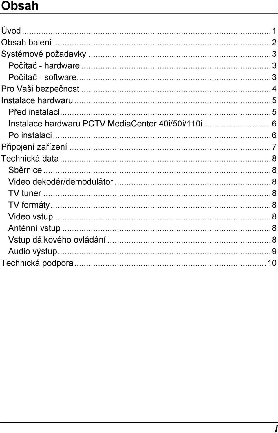 ..5 Instalace hardwaru PCTV MediaCenter 40i/50i/110i...6 Po instalaci...6 Připojení zařízení...7 Technická data.