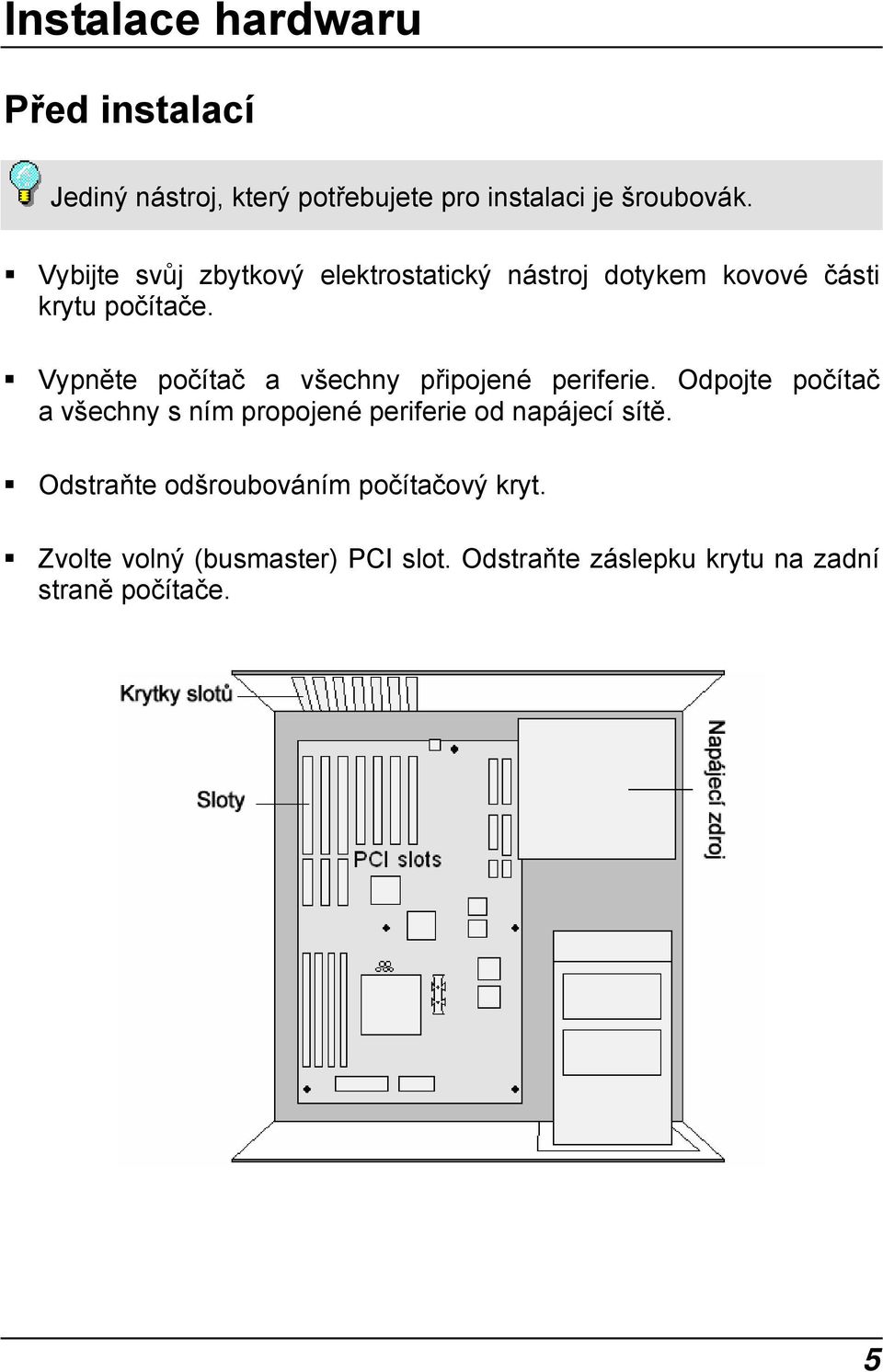 Vypněte počítač a všechny připojené periferie.