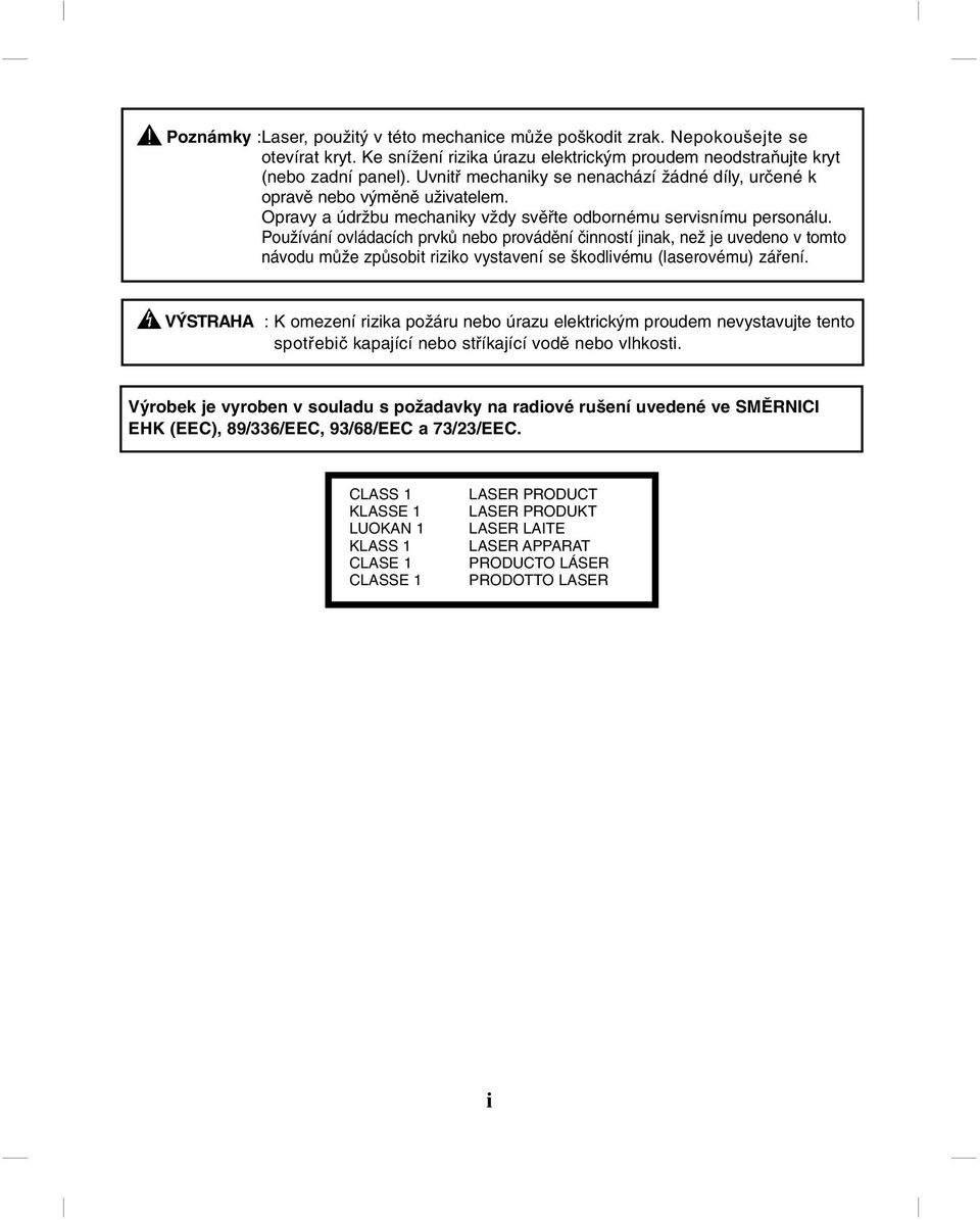 Používání ovládacích prvků nebo provádění činností jinak, než je uvedeno v tomto návodu může způsobit riziko vystavení se škodlivému (laserovému) záření.