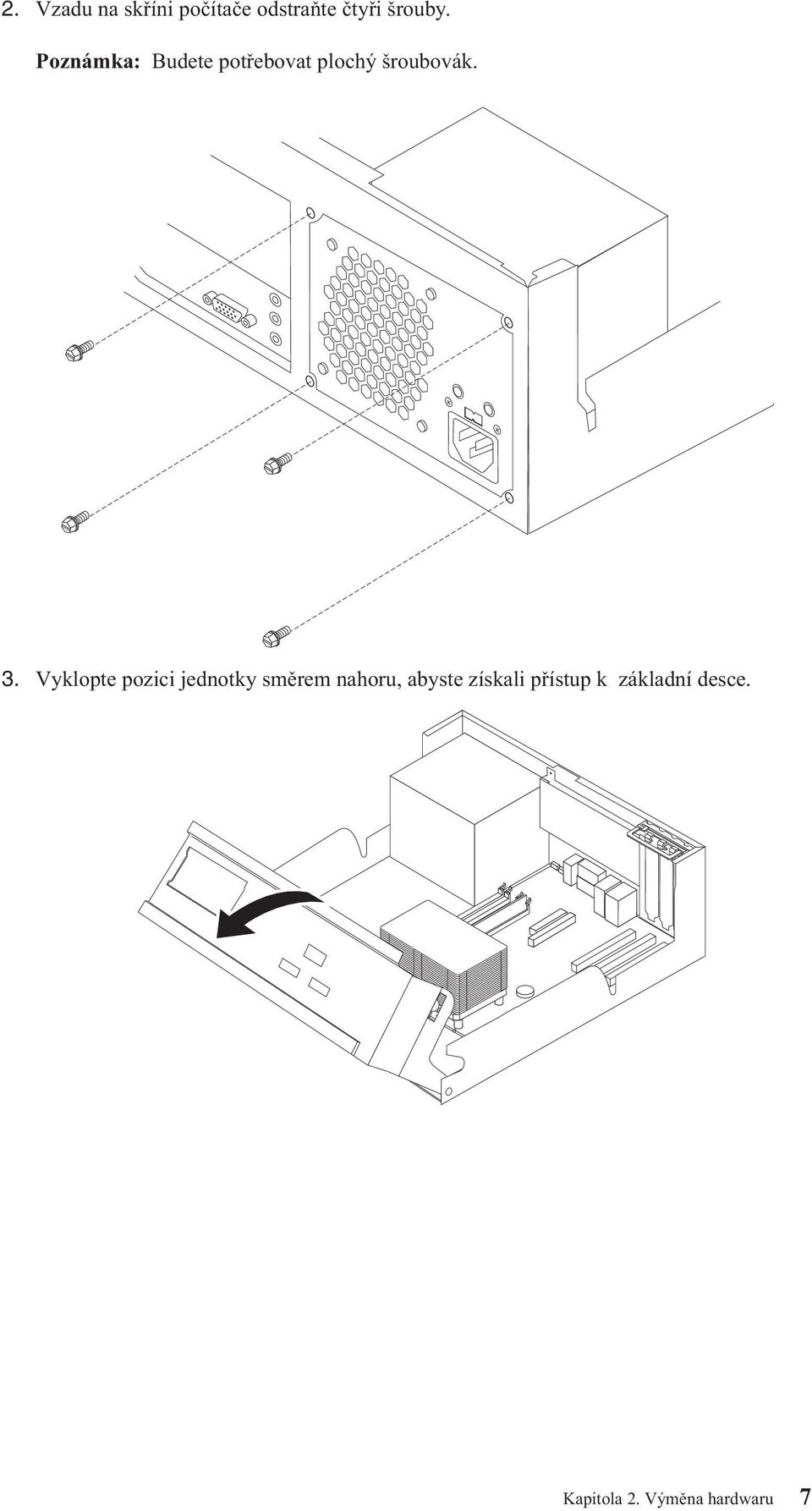 Poznámka: Budete potřebovat plochý šroubovák. 3.