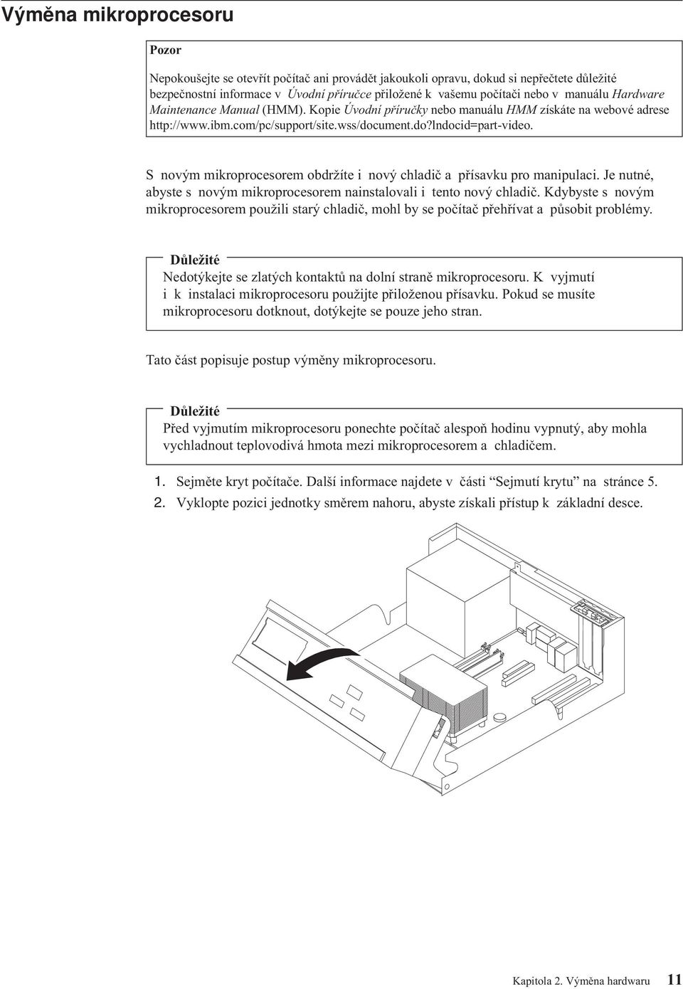 do?lndocid=part-video. S novým mikroprocesorem obdržíte i nový chladič a přísavku pro manipulaci. Je nutné, abyste s novým mikroprocesorem nainstalovali i tento nový chladič.