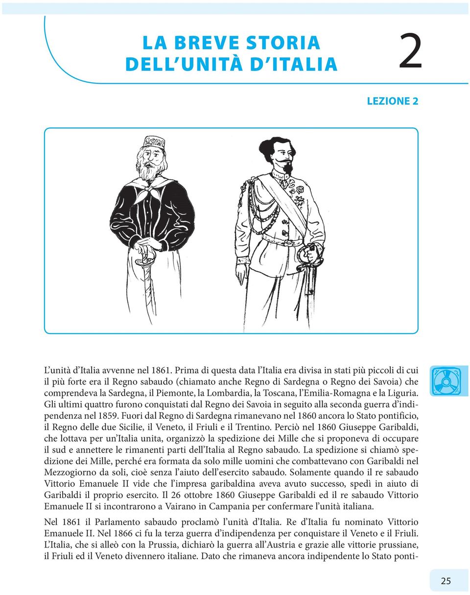 la Lombardia, la Toscana, l Emilia-Romagna e la Liguria. Gli ultimi quattro furono conquistati dal Regno dei Savoia in seguito alla seconda guerra d indipendenza nel 1859.