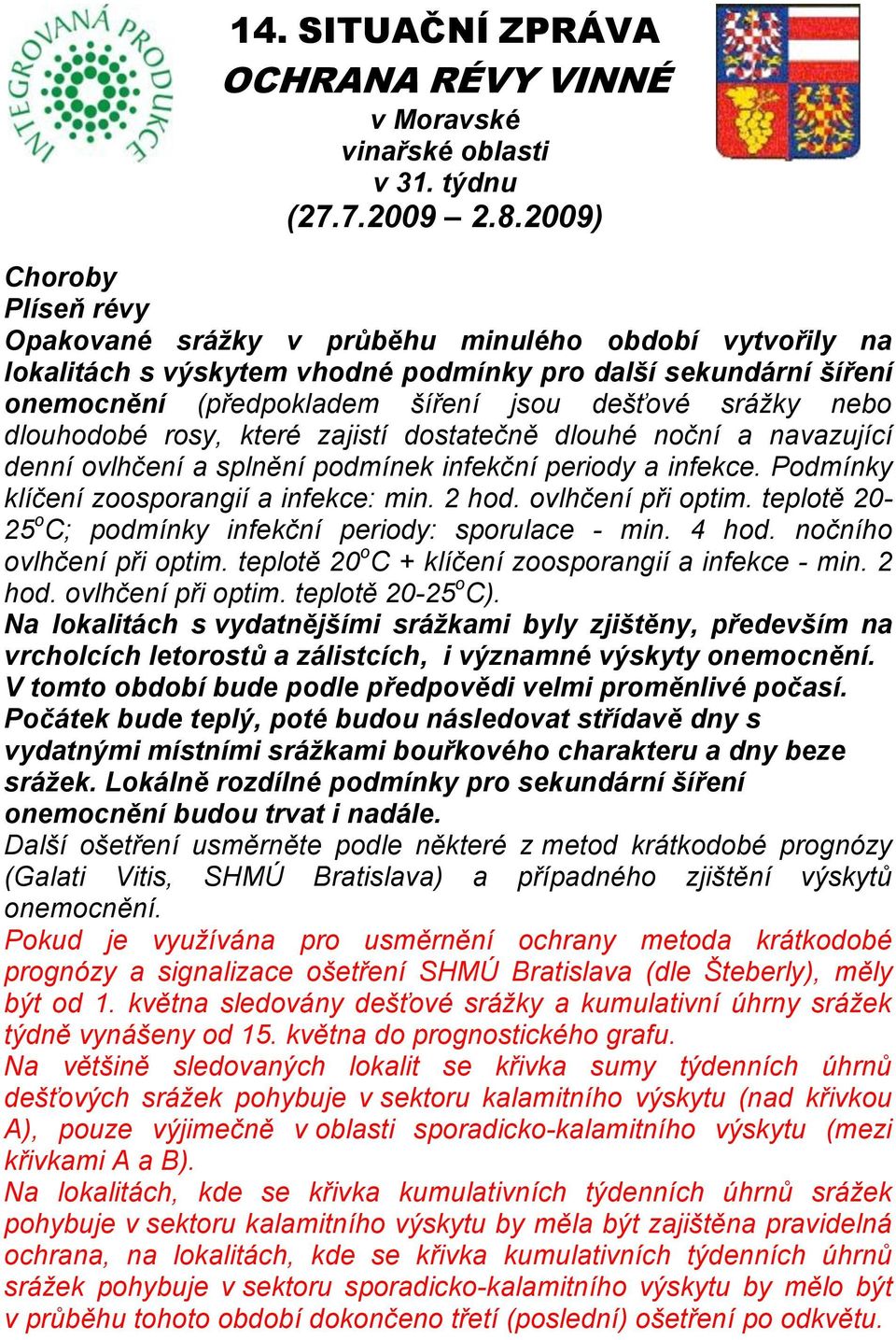 nebo dlouhodobé rosy, které zajistí dostatečně dlouhé noční a navazující denní ovlhčení a splnění podmínek infekční periody a infekce. Podmínky klíčení zoosporangií a infekce: min. 2 hod.