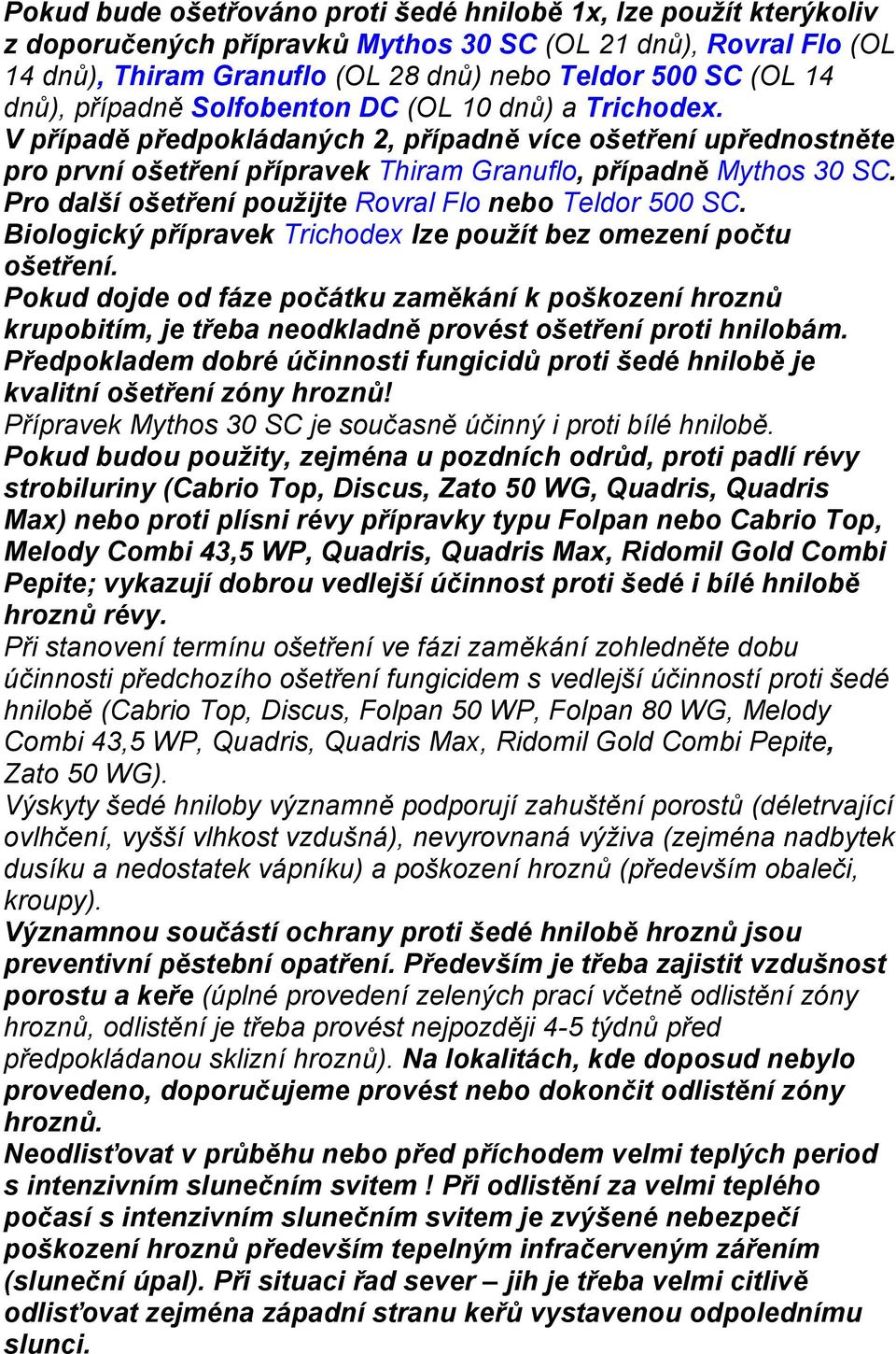 Pro další ošetření pouţijte Rovral Flo nebo Teldor 500 SC. Biologický přípravek Trichodex lze pouţít bez omezení počtu ošetření.