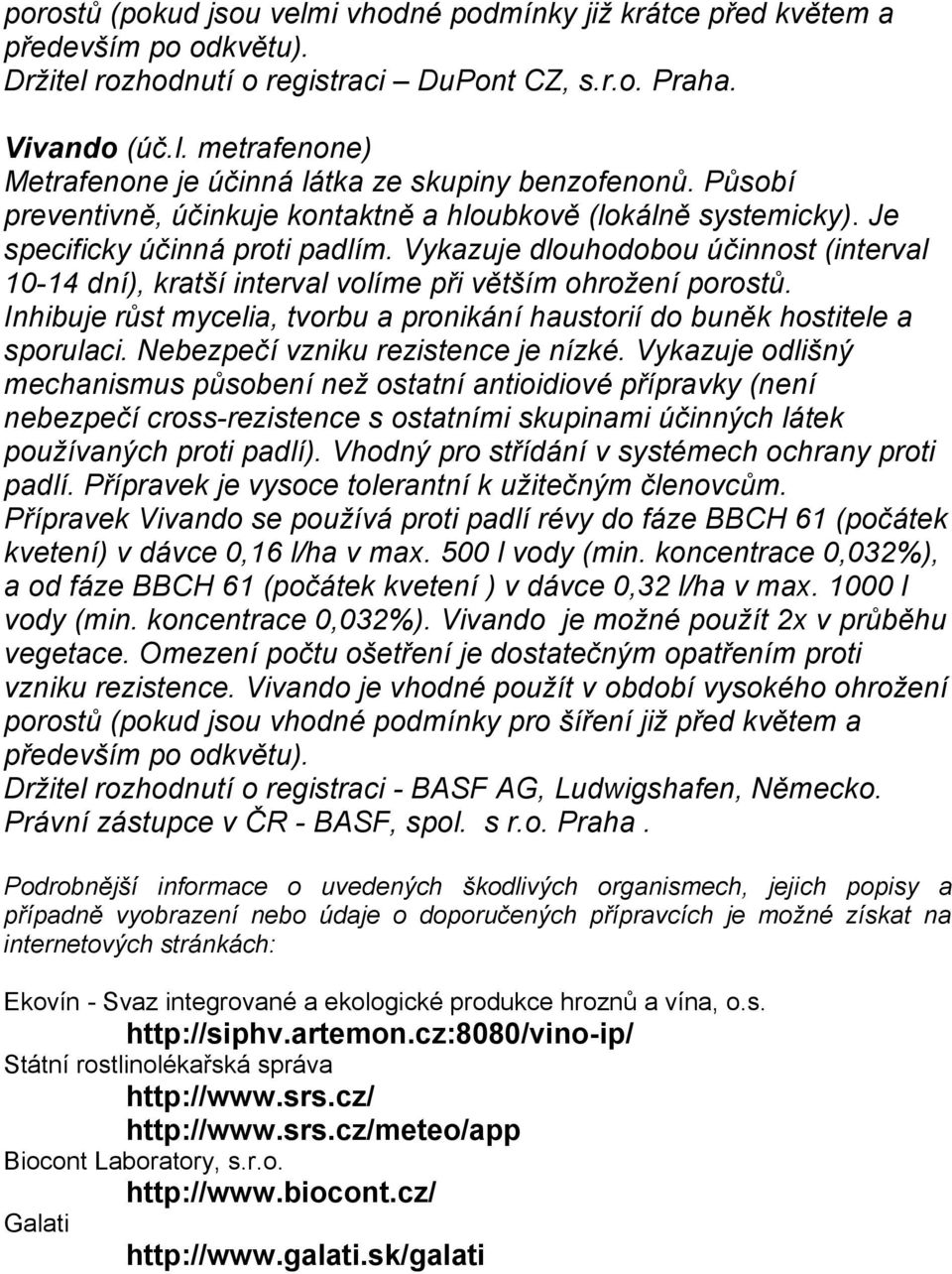 Vykazuje dlouhodobou účinnost (interval 10-14 dní), kratší interval volíme při větším ohrožení porostů. Inhibuje růst mycelia, tvorbu a pronikání haustorií do buněk hostitele a sporulaci.