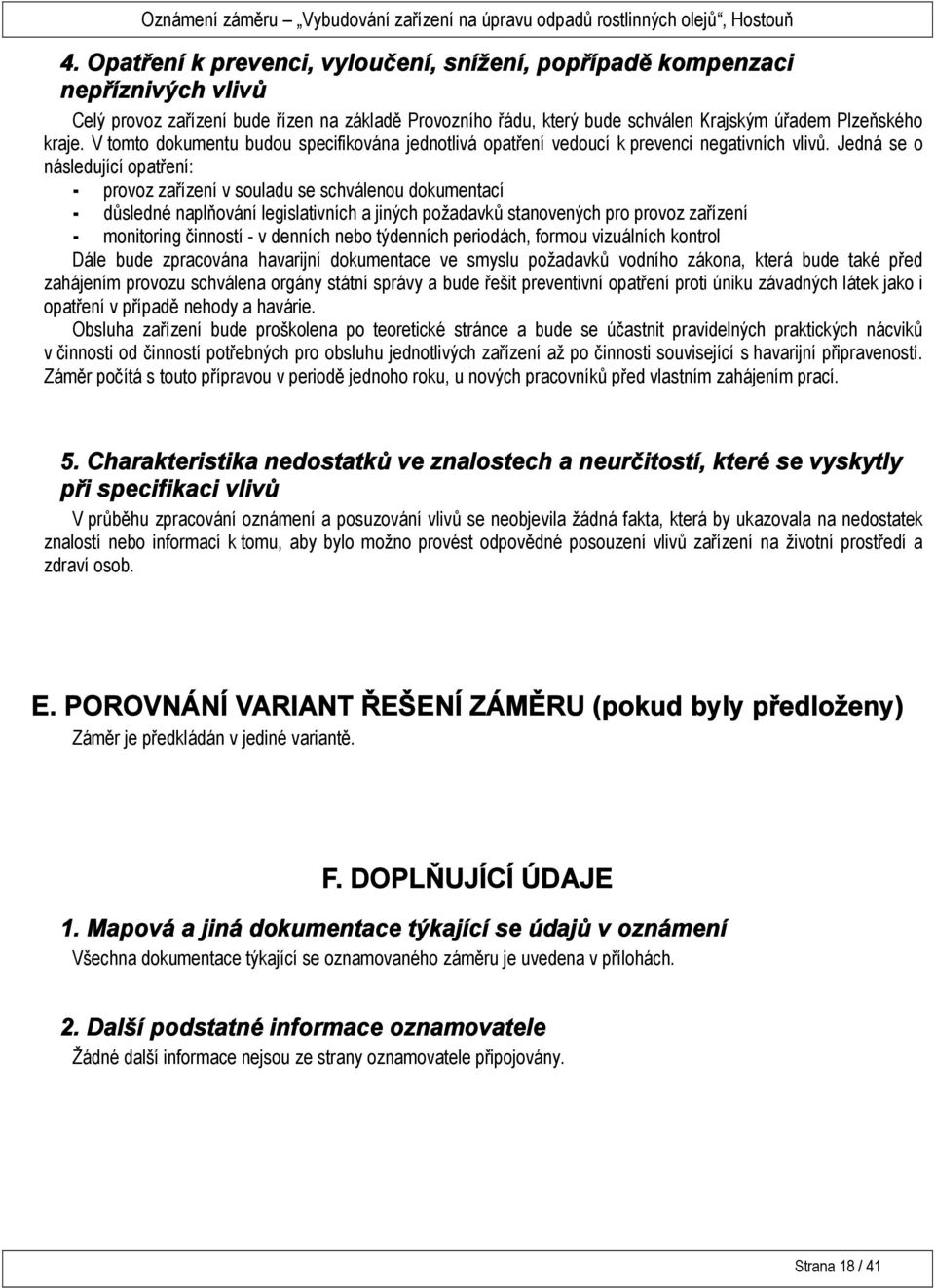 Jedná se o následující opatření: - provoz zařízení v souladu se schválenou dokumentací - důsledné naplňování legislativních a jiných požadavků stanovených pro provoz zařízení - monitoring činností -