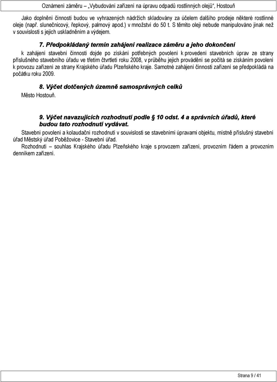 Předpokládaný termín zahájení realizace záměru a jeho dokončení k zahájení stavební činnosti dojde po získání potřebných povolení k provedení stavebních úprav ze strany příslušného stavebního úřadu