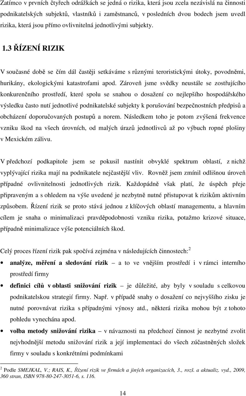 Zároveň jsme svědky neustále se zostřujícího konkurenčního prostředí, které spolu se snahou o dosažení co nejlepšího hospodářského výsledku často nutí jednotlivé podnikatelské subjekty k porušování