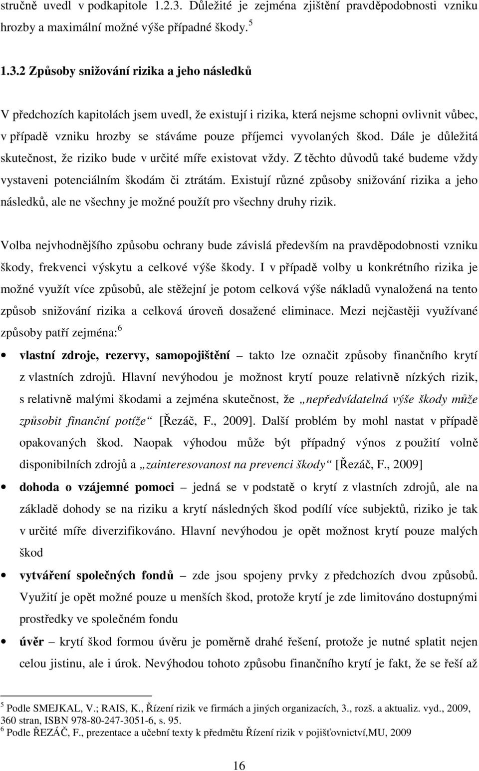 2 Způsoby snižování rizika a jeho následků V předchozích kapitolách jsem uvedl, že existují i rizika, která nejsme schopni ovlivnit vůbec, v případě vzniku hrozby se stáváme pouze příjemci vyvolaných