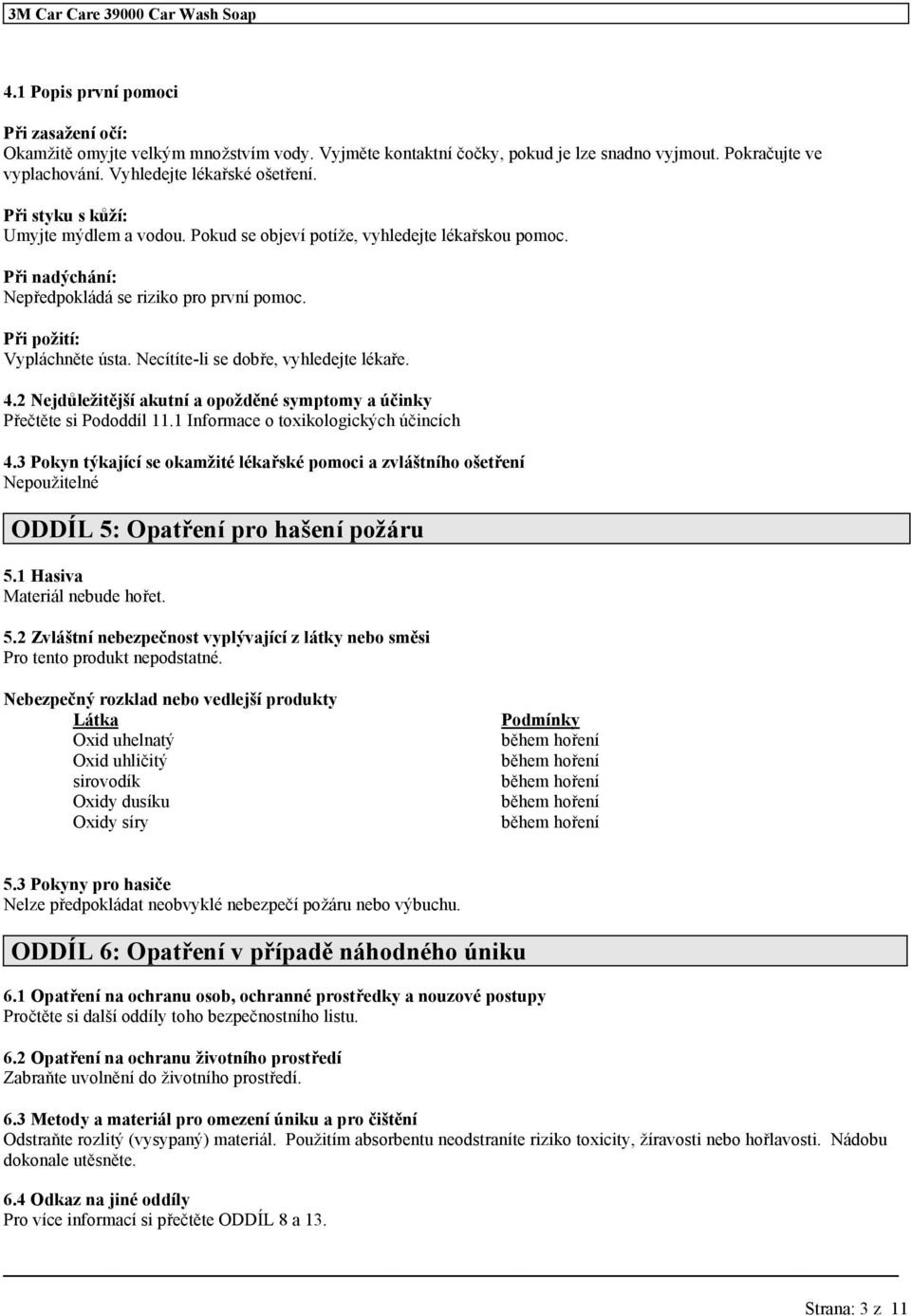 Necítíte-li se dobře, vyhledejte lékaře. 4.2 Nejdůležitější akutní a opožděné symptomy a účinky Přečtěte si Pododdíl 11.1 Informace o toxikologických účincích 4.