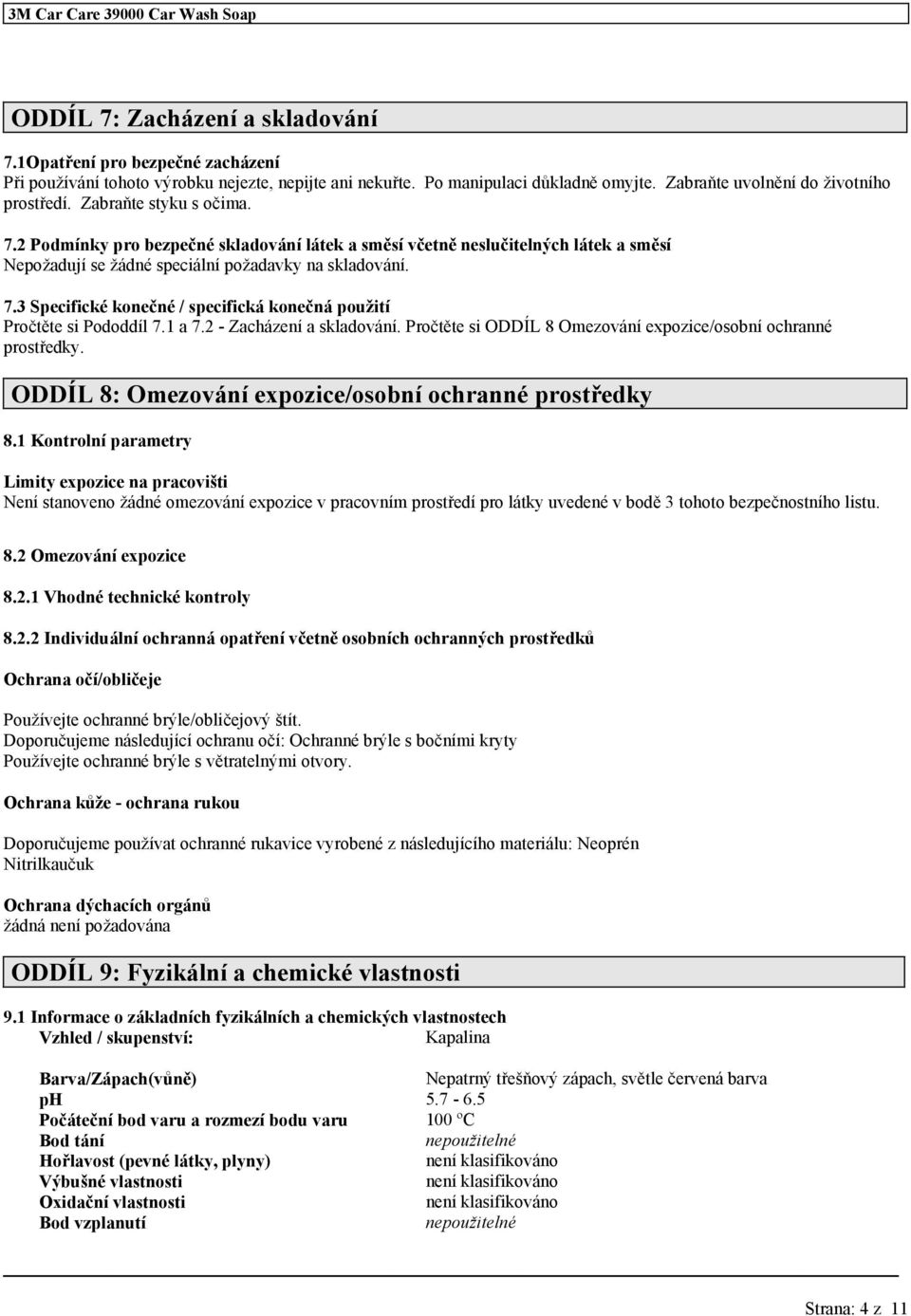 1 a 7.2 - Zacházení a skladování. Pročtěte si ODDÍL 8 Omezování expozice/osobní ochranné prostředky. ODDÍL 8: Omezování expozice/osobní ochranné prostředky 8.