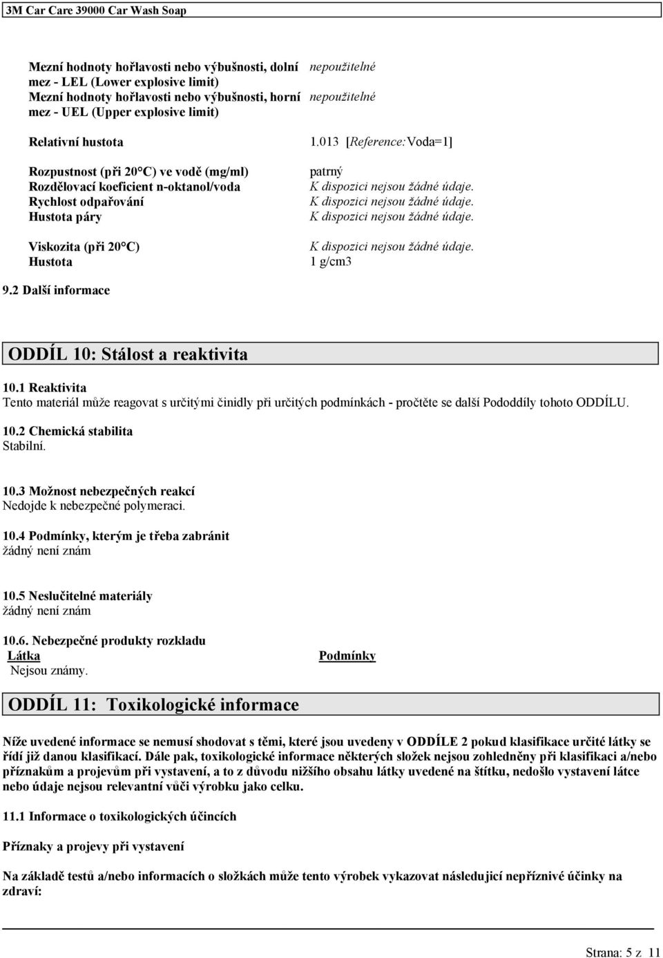 013 [Reference:Voda=1] patrný K dispozici nejsou žádné K dispozici nejsou žádné K dispozici nejsou žádné K dispozici nejsou žádné 1 g/cm3 9.2 Další informace ODDÍL 10: Stálost a reaktivita 10.