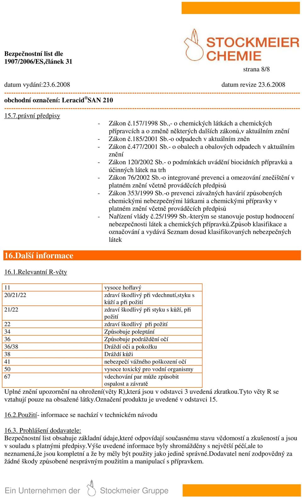 - o obalech a obalových odpadech v aktuálním znění - Zákon 120/2002 Sb.- o podmínkách uvádění biocidních přípravků a účinných látek na trh - Zákon 76/2002 Sb.