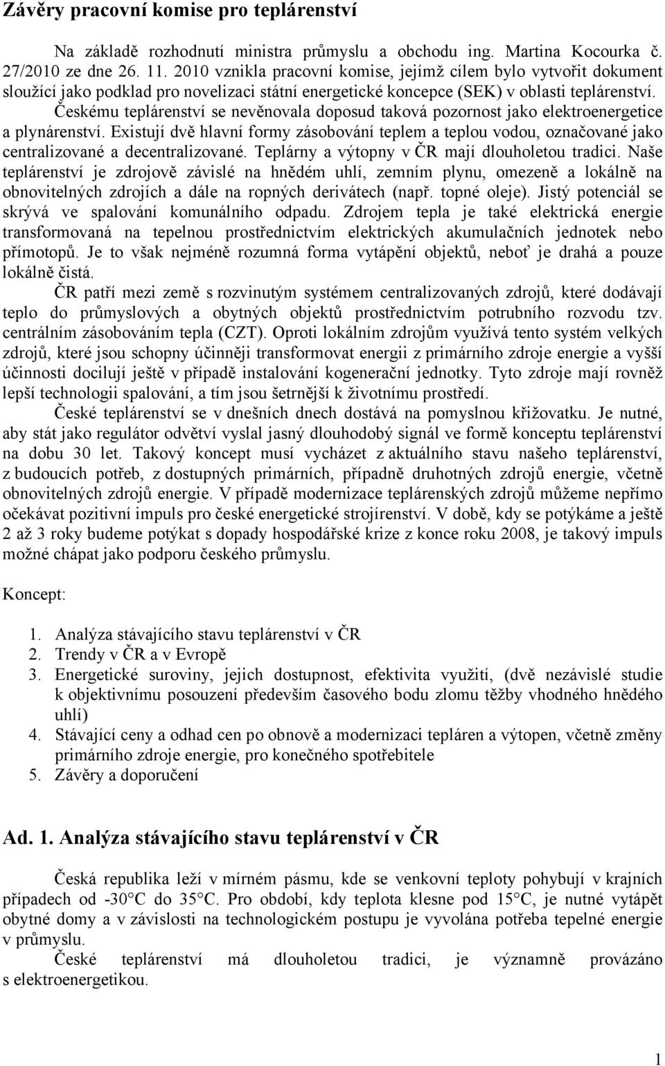 Českému teplárenství se nevěnovala doposud taková pozornost jako elektroenergetice a plynárenství.