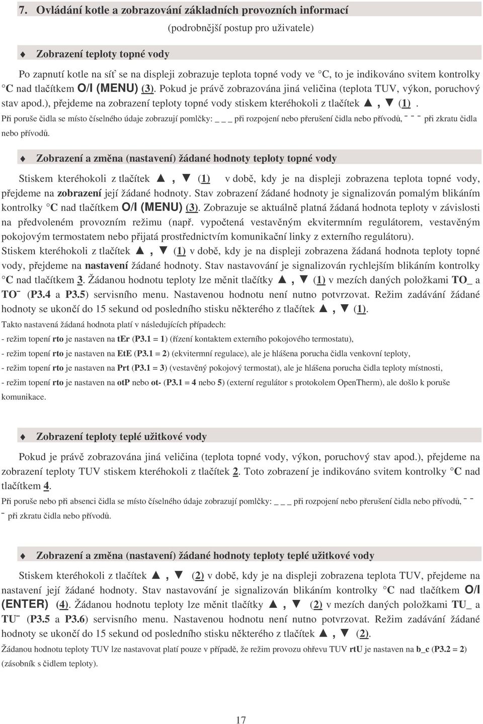 ), přejdeme na zobrazení teploty topné vody stiskem kteréhokoli z tlačítek, (1).