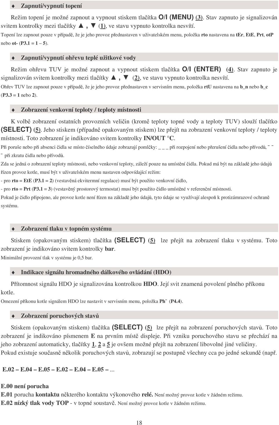 Zapnutí/vypnutí ohřevu teplé užitkové vody Režim ohřevu TUV je možné zapnout a vypnout stiskem tlačítka O/I (ENTER) (4).