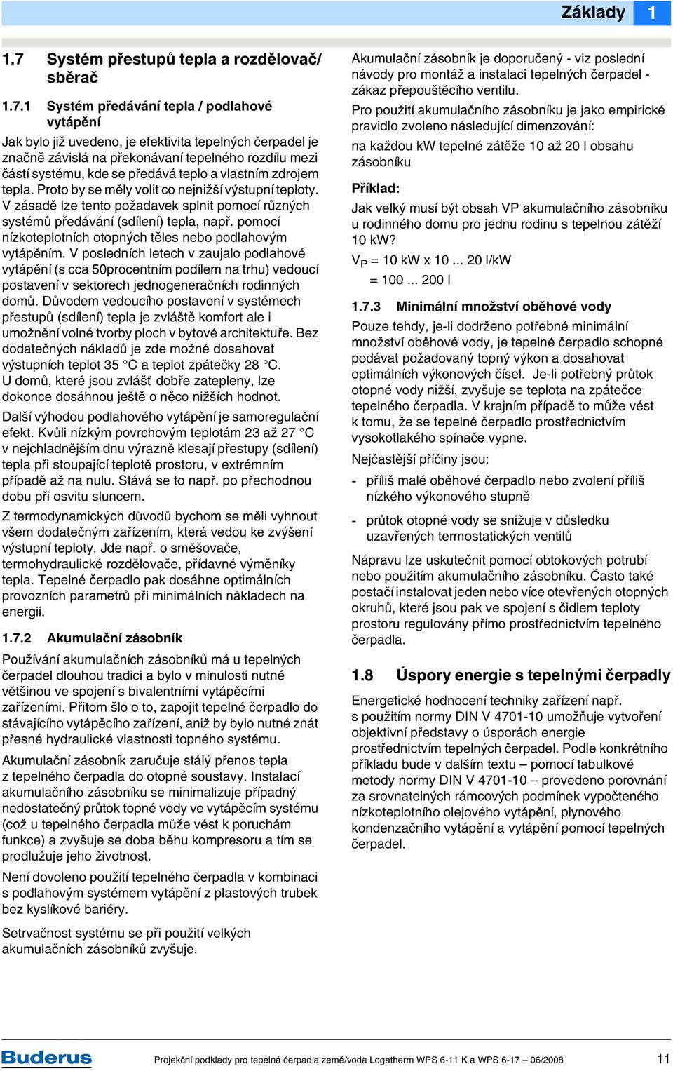 Systém předávání tepla / podlahové vytápění Jak bylo již uvedeno, je efektivita tepelných čerpadel je značně závislá na překonávaní tepelného rozdílu mezi částí systému, kde se předává teplo a