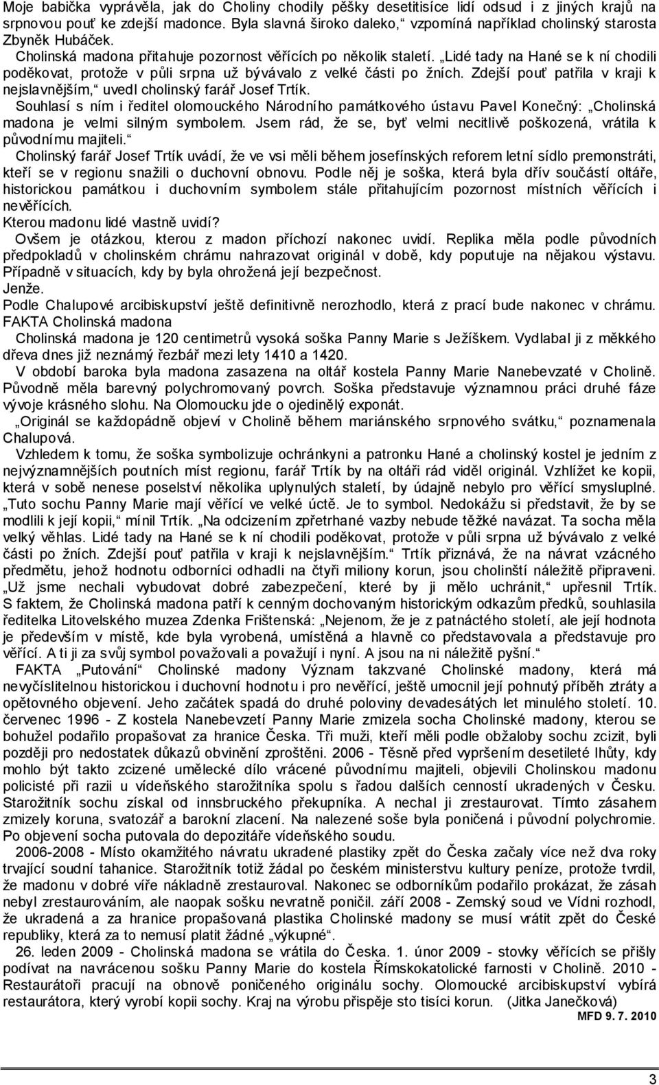 Lidé tady na Hané se k ní chodili poděkovat, protože v půli srpna už bývávalo z velké části po žních. Zdejší pouť patřila v kraji k nejslavnějším, uvedl cholinský farář Josef Trtík.